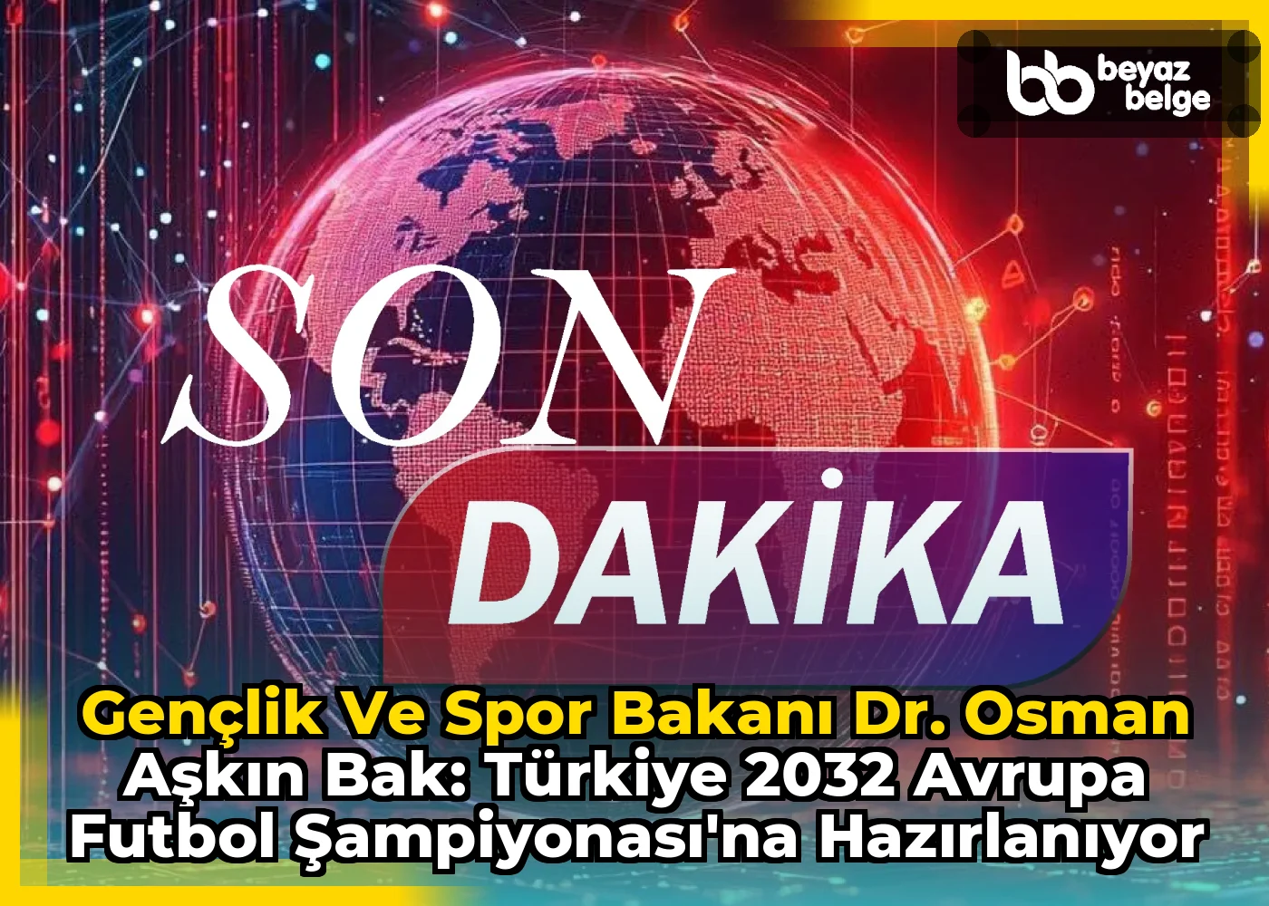 Gençlik ve Spor Bakanı Dr. Osman Aşkın Bak: Türkiye 2032 Avrupa Futbol Şampiyonası'na Hazırlanıyor