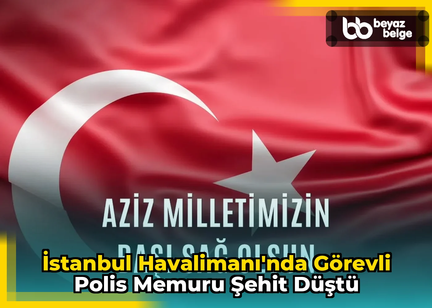 İstanbul Havalimanı'nda Görevli Polis Memuru Şehit Düştü