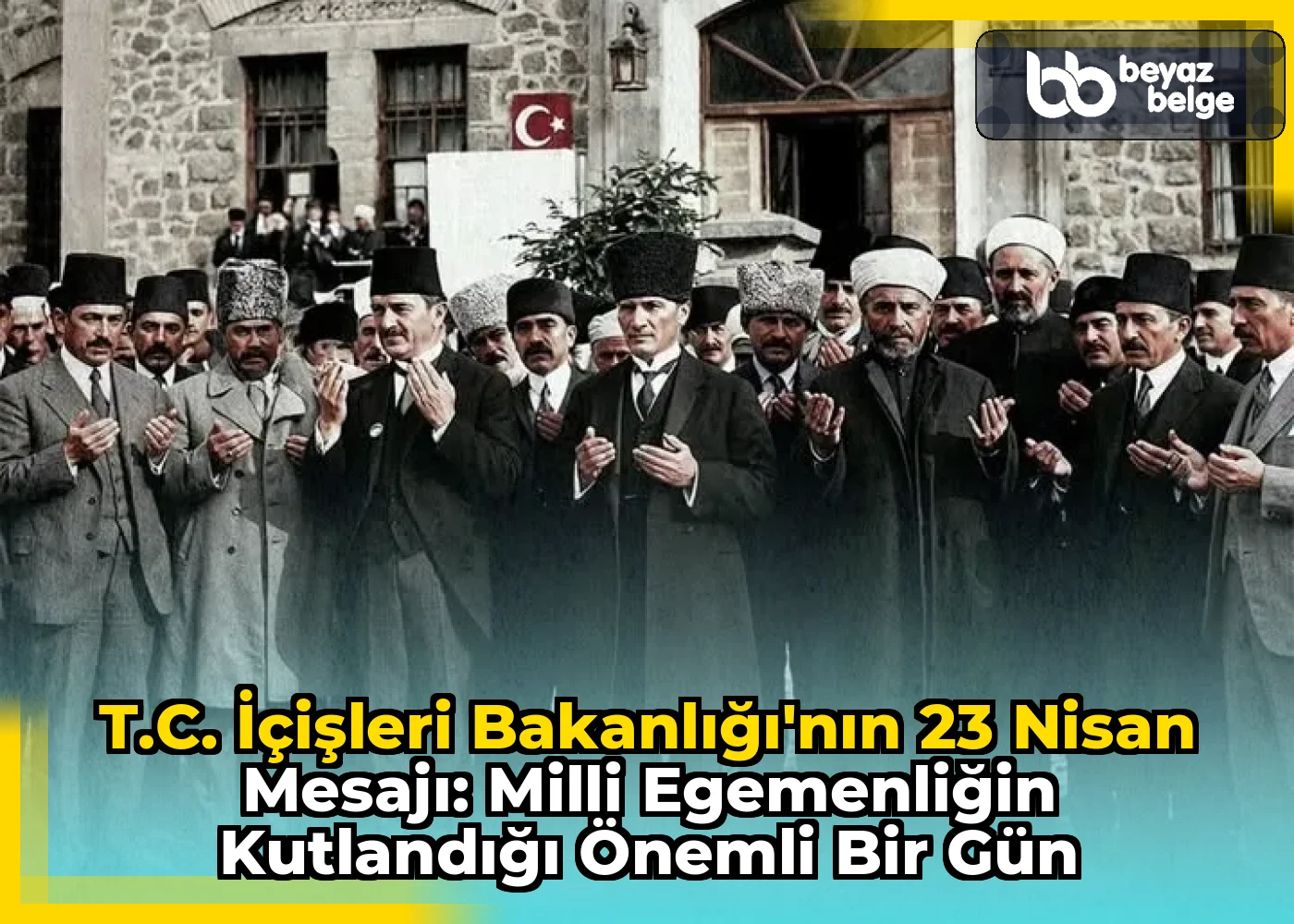 T.C. İçişleri Bakanlığı'nın 23 Nisan Mesajı: Milli Egemenliğin Kutlandığı Önemli Bir Gün
