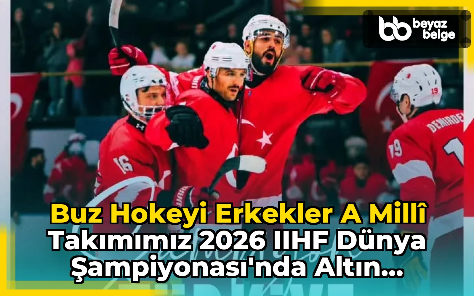 Buz Hokeyi Erkekler A Millî Takımımız 2026 IIHF Dünya Şampiyonası'nda Altın Madalya Kazandı