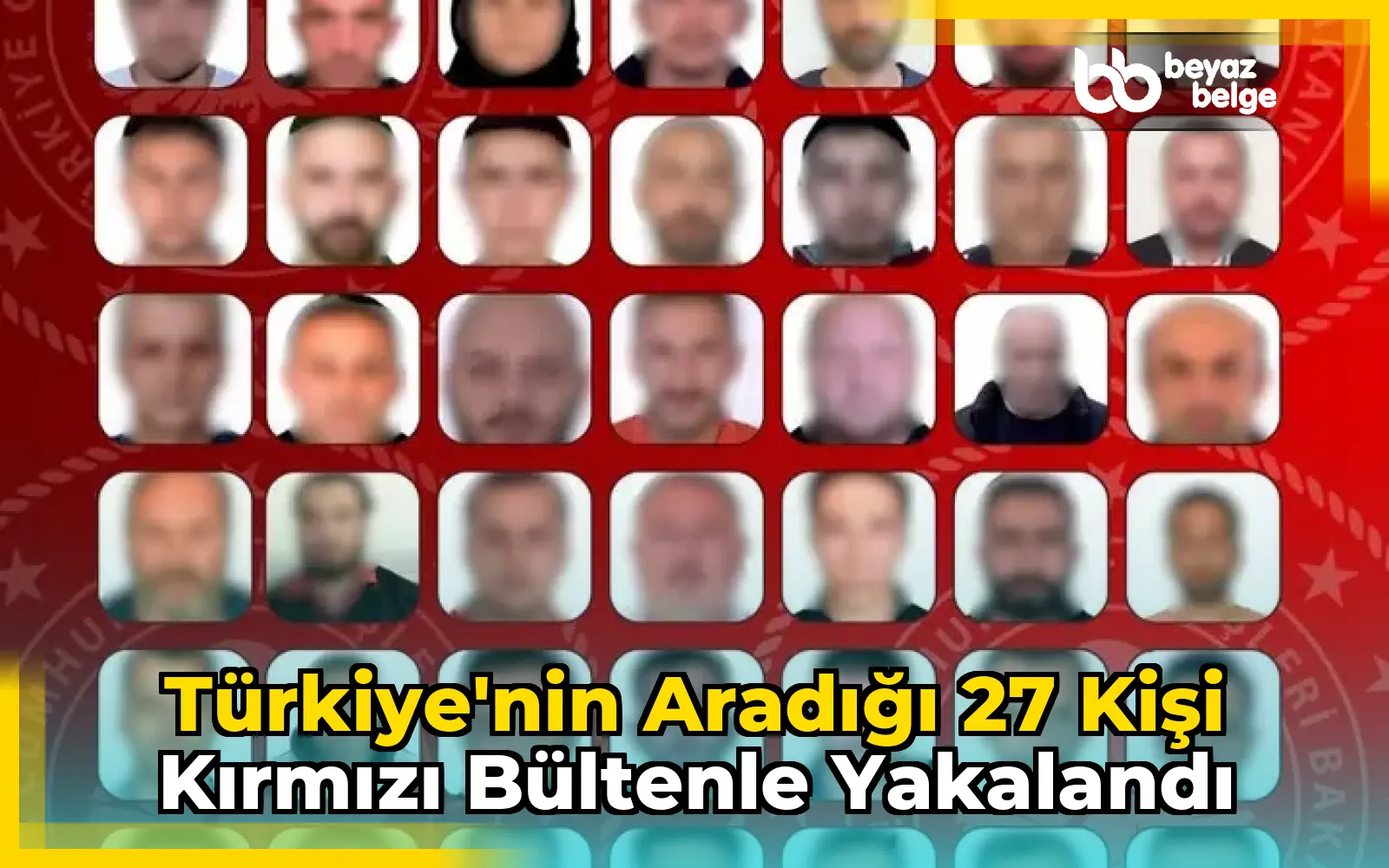 Türkiye'nin Aradığı 27 Kişi Kırmızı Bültenle Yakalandı
