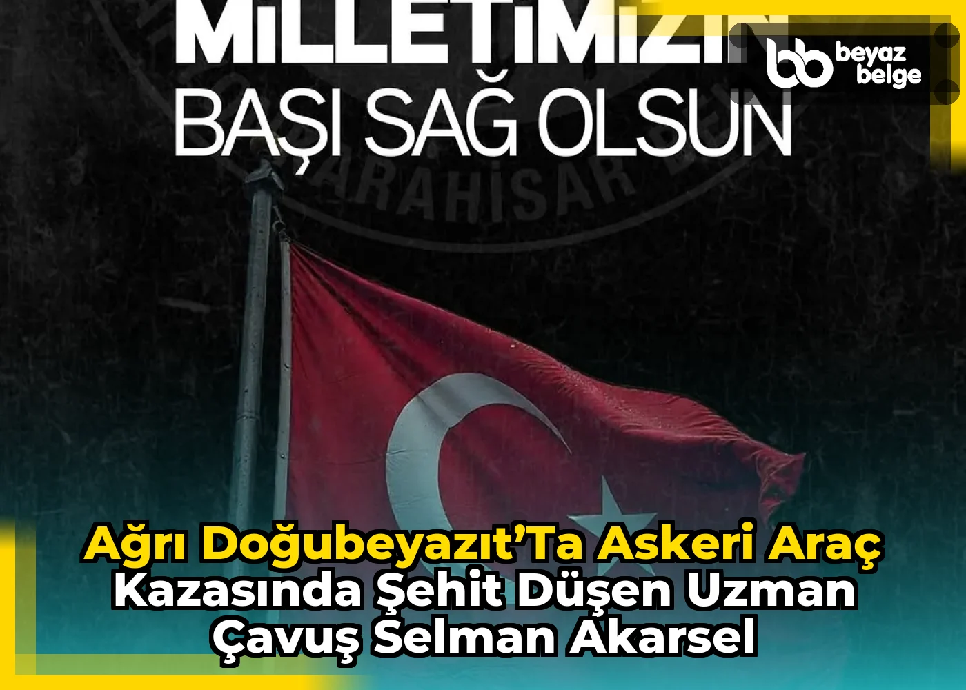 Ağrı Doğubeyazıt’ta Askeri Araç Kazasında Şehit Düşen Uzman Çavuş Selman Akarsel