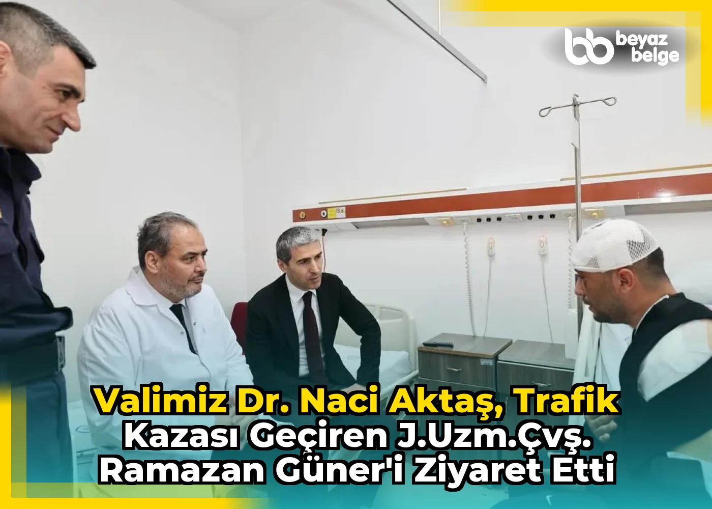 Valimiz Dr. Naci Aktaş, Trafik Kazası Geçiren J.Uzm.Çvş. Ramazan Güner'i Ziyaret Etti