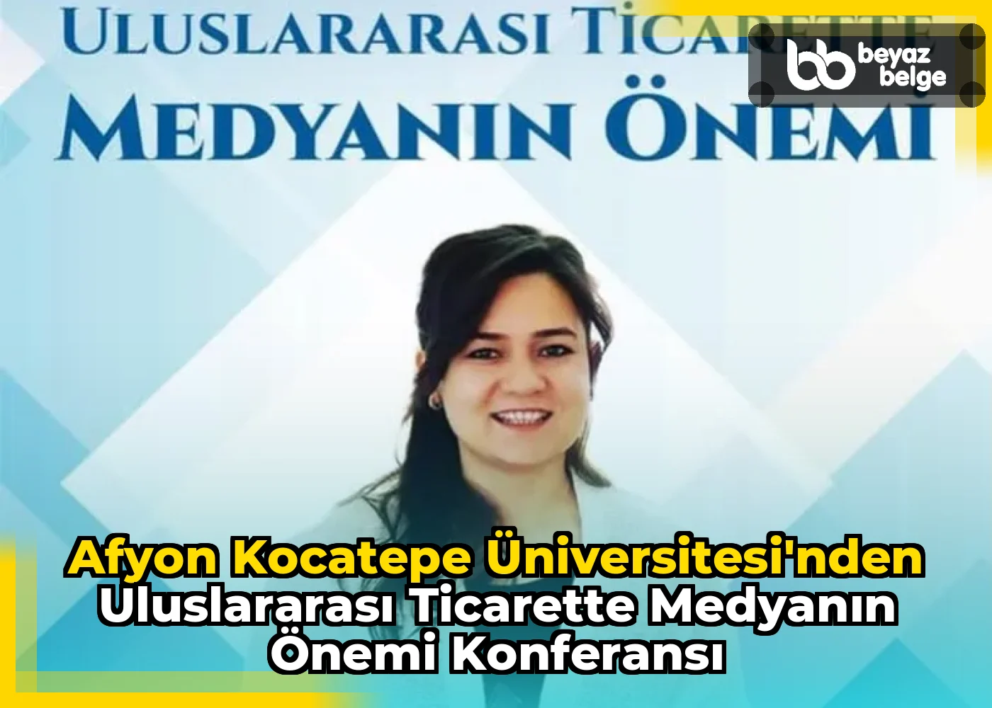 Afyon Kocatepe Üniversitesi'nden Uluslararası Ticarette Medyanın Önemi Konferansı