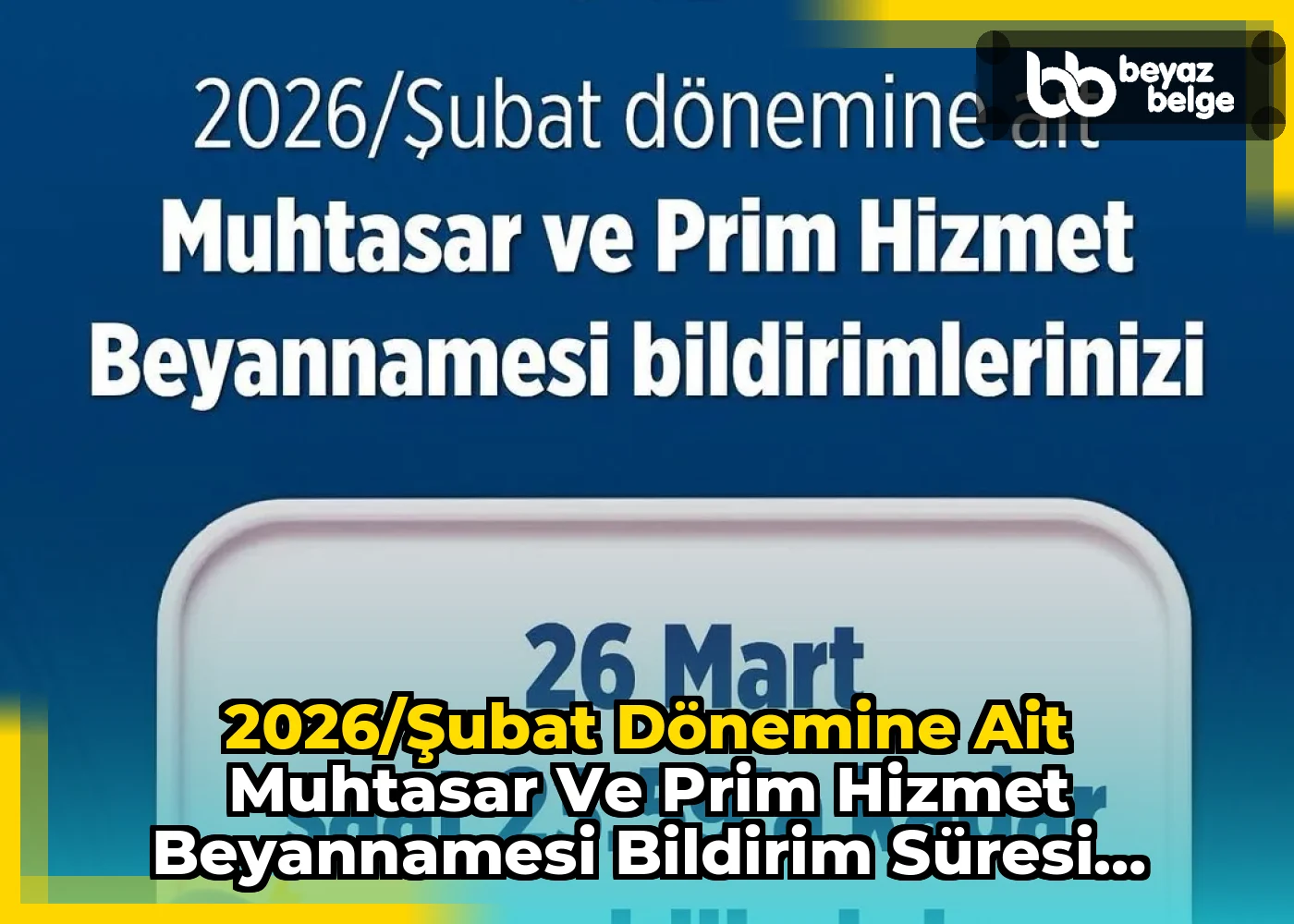 2026/Şubat Dönemine Ait Muhtasar ve Prim Hizmet Beyannamesi Bildirim Süresi Uzatıldı