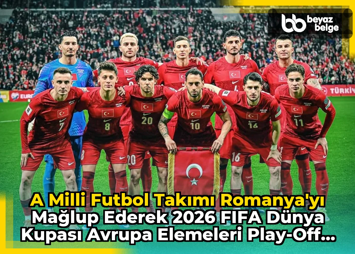 A Milli Futbol Takımı Romanya'yı Mağlup Ederek 2026 FIFA Dünya Kupası Avrupa Elemeleri Play-Off Finale Yükseldi