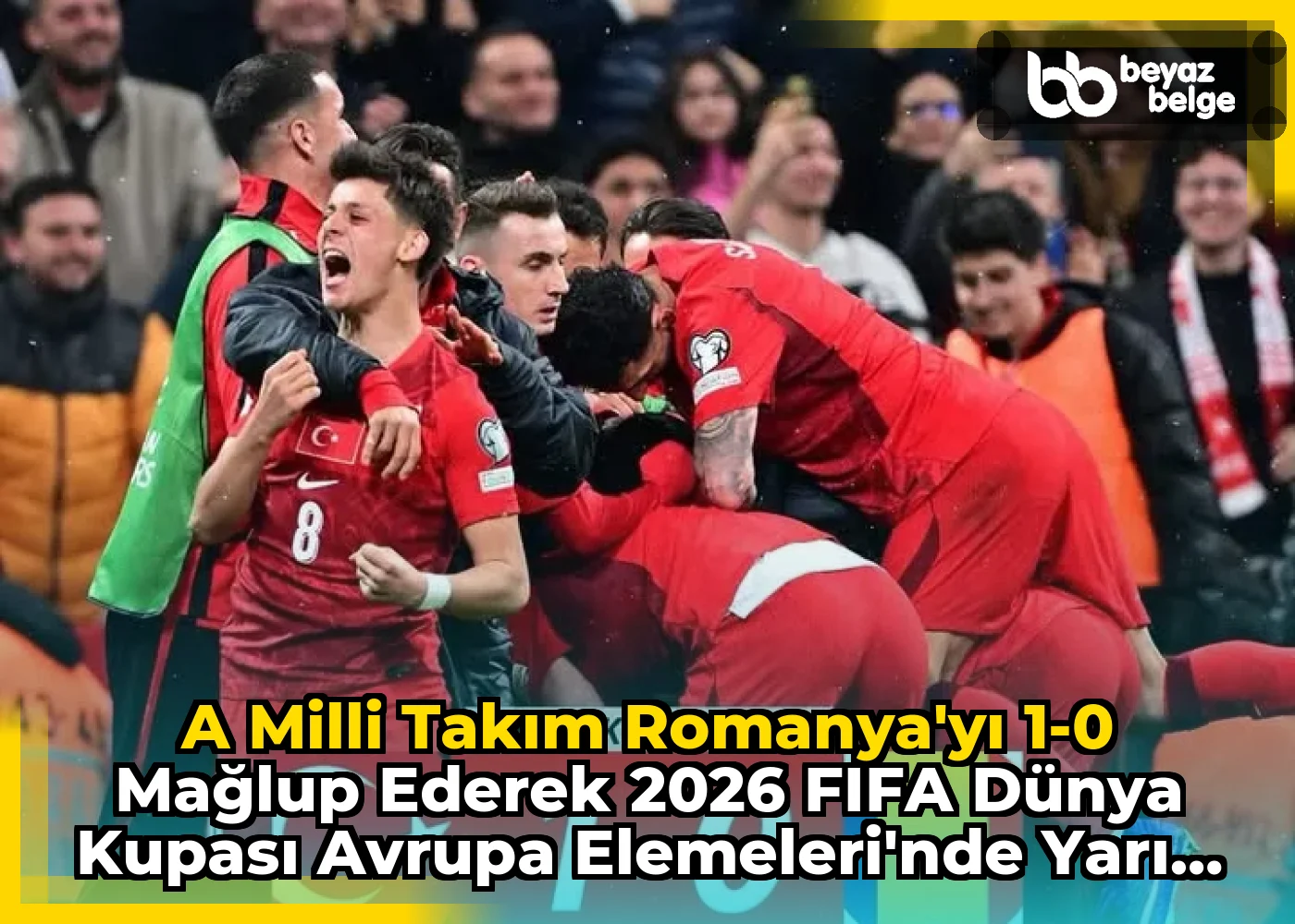 A Milli Takım Romanya'yı 1-0 Mağlup Ederek 2026 FIFA Dünya Kupası Avrupa Elemeleri'nde Yarı Finale Yükseldi