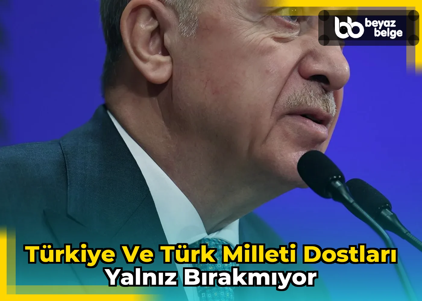 Türkiye ve Türk Milleti Dostları Yalnız Bırakmıyor