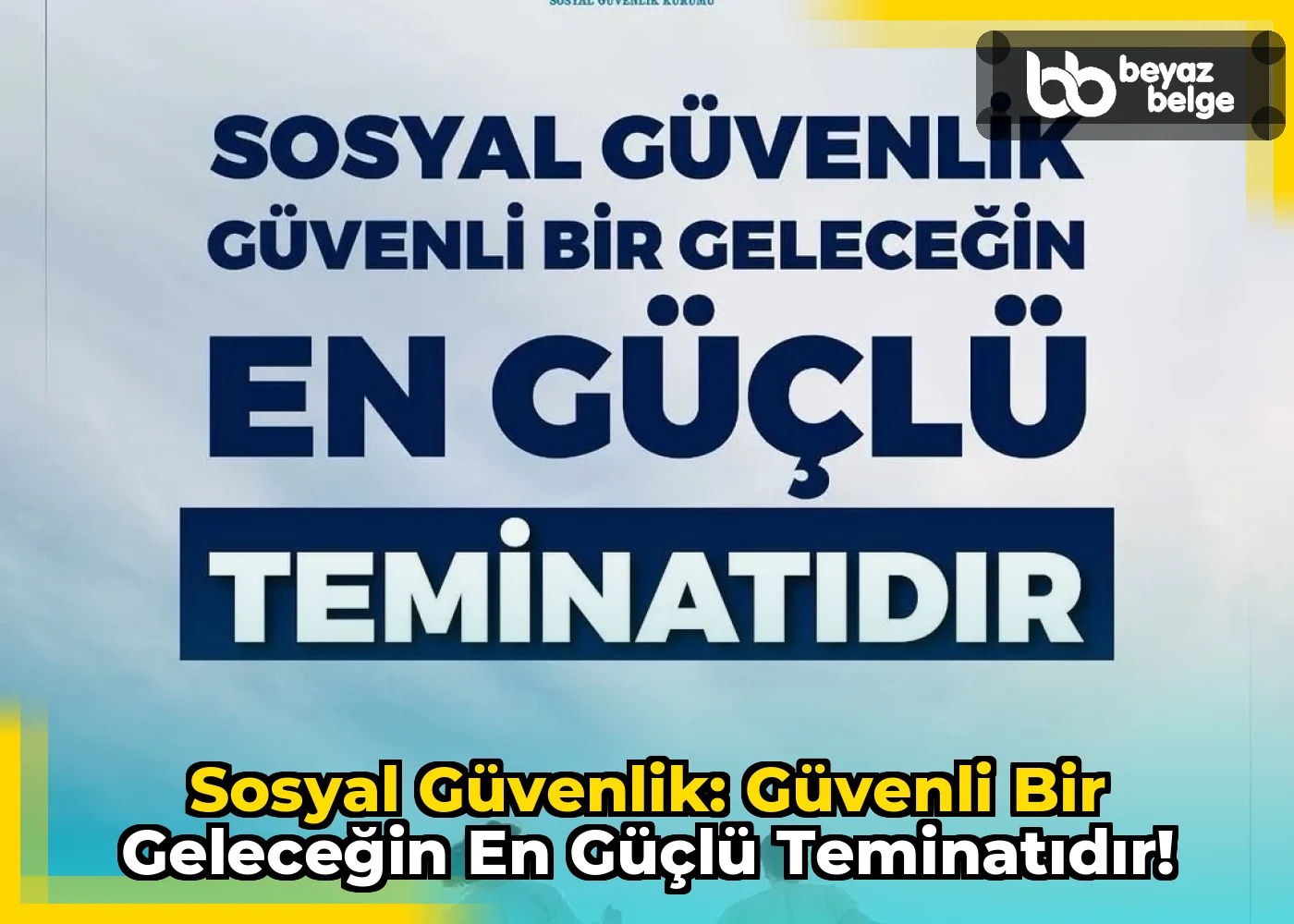 Sosyal Güvenlik: Güvenli Bir Geleceğin En Güçlü Teminatıdır!