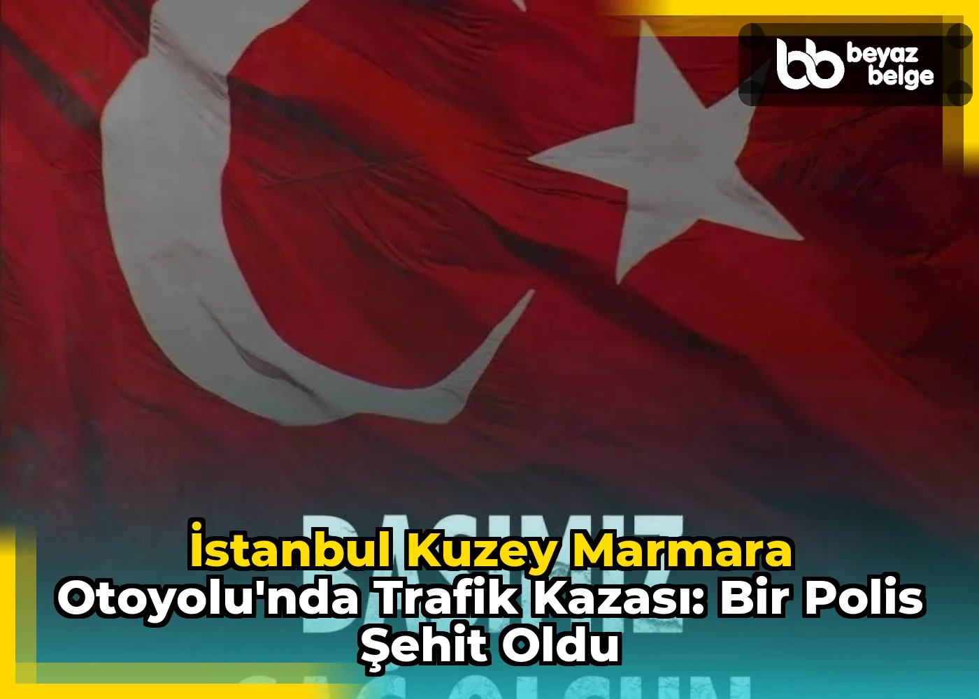 İstanbul Kuzey Marmara Otoyolu'nda Trafik Kazası: Bir Polis Şehit Oldu