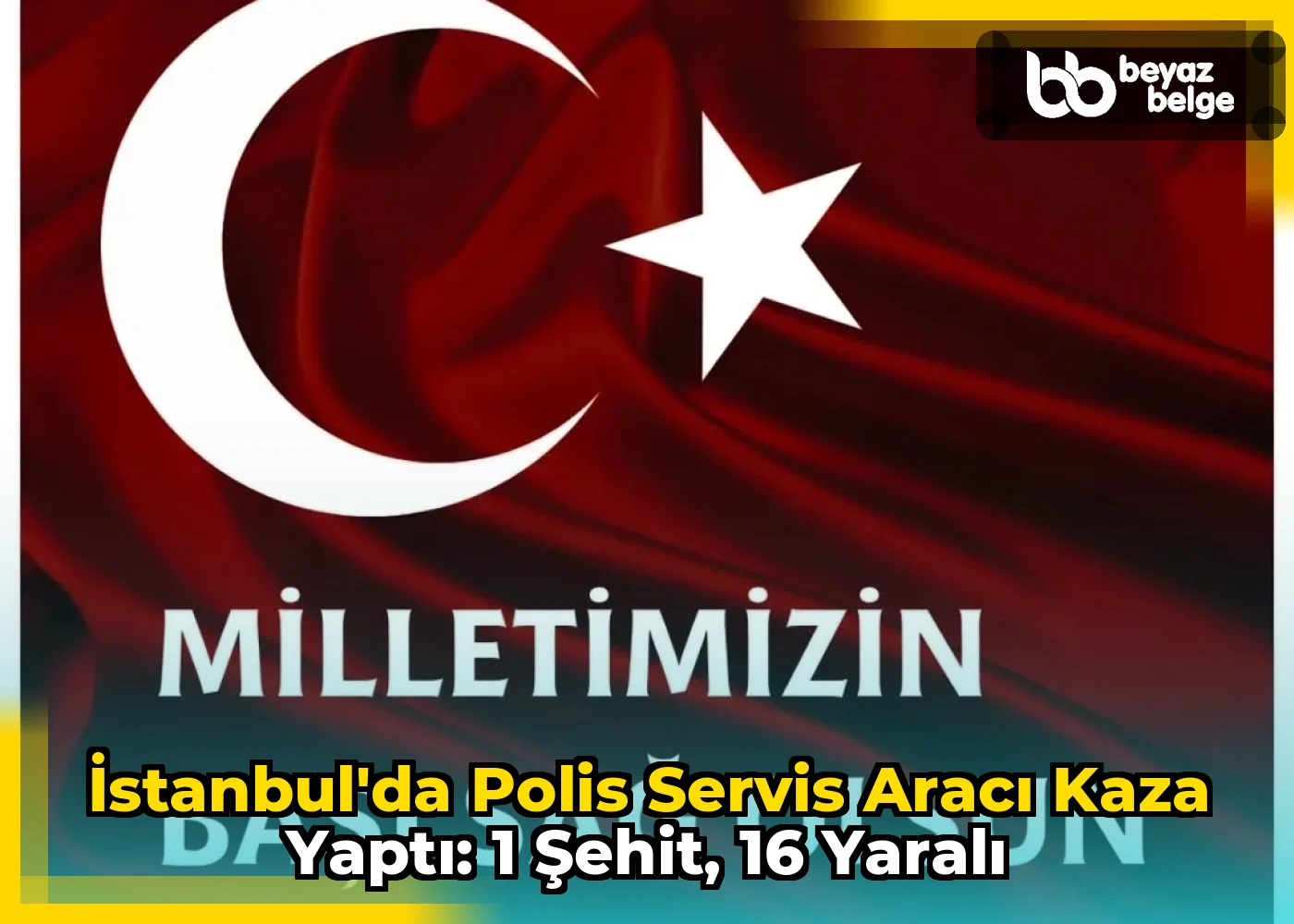 İstanbul'da Polis Servis Aracı Kaza Yaptı: 1 Şehit, 16 Yaralı