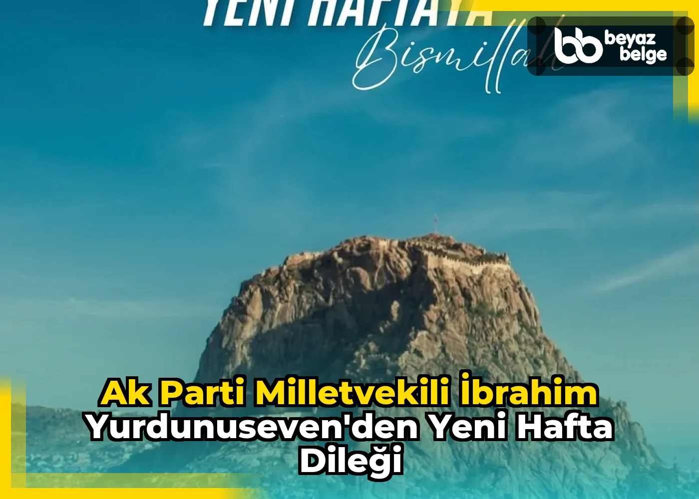 Ak Parti Milletvekili İbrahim Yurdunuseven'den Yeni Hafta Dileği