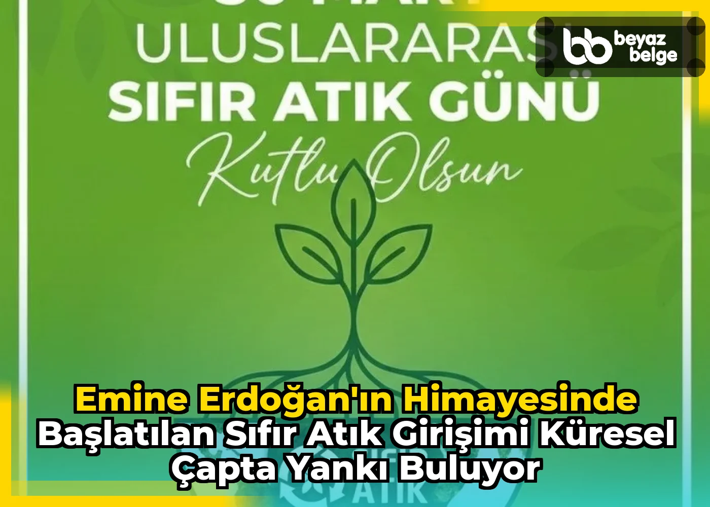 Emine Erdoğan'ın Himayesinde Başlatılan Sıfır Atık Girişimi Küresel Çapta Yankı Buluyor