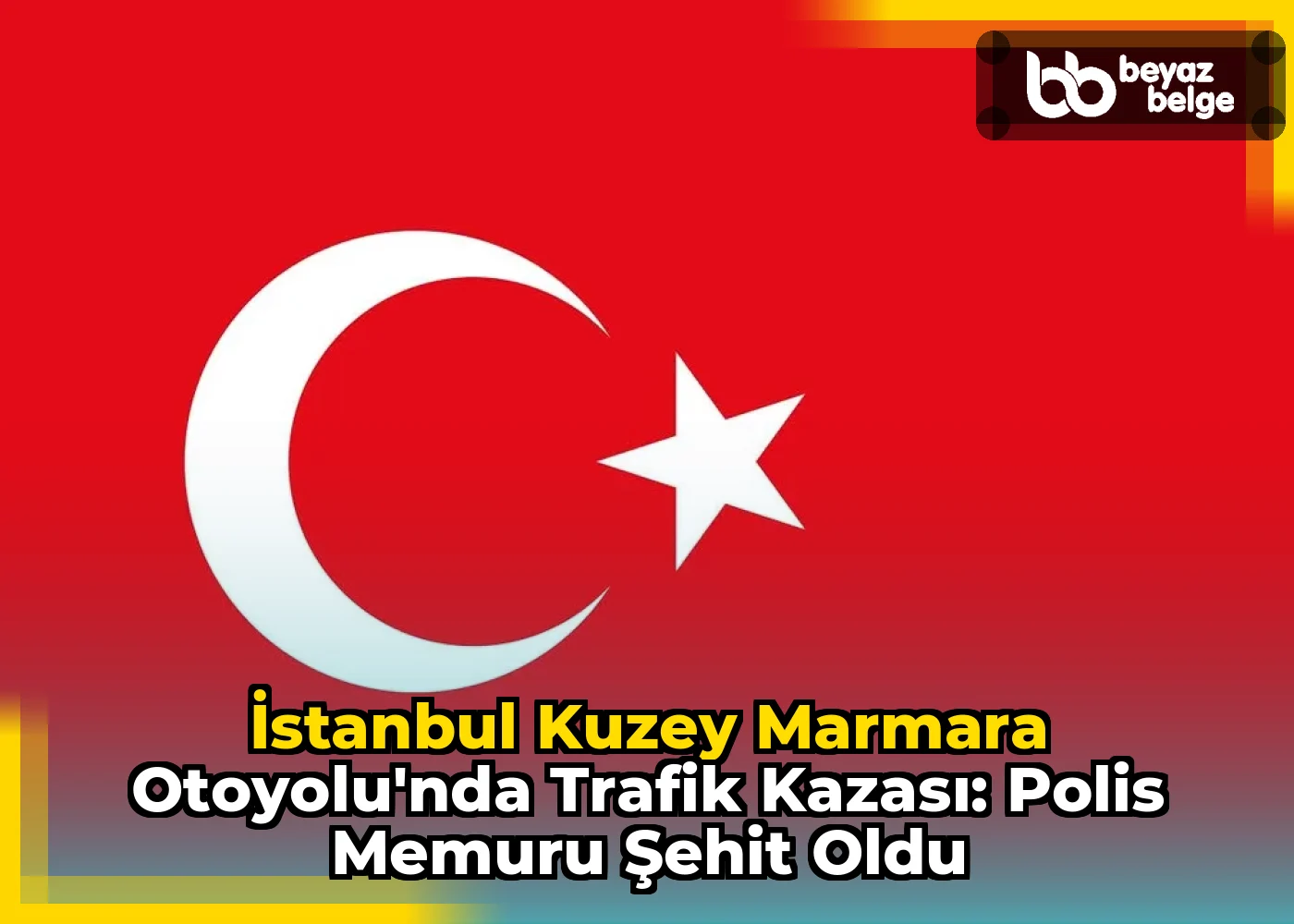 İstanbul Kuzey Marmara Otoyolu'nda Trafik Kazası: Polis Memuru Şehit Oldu