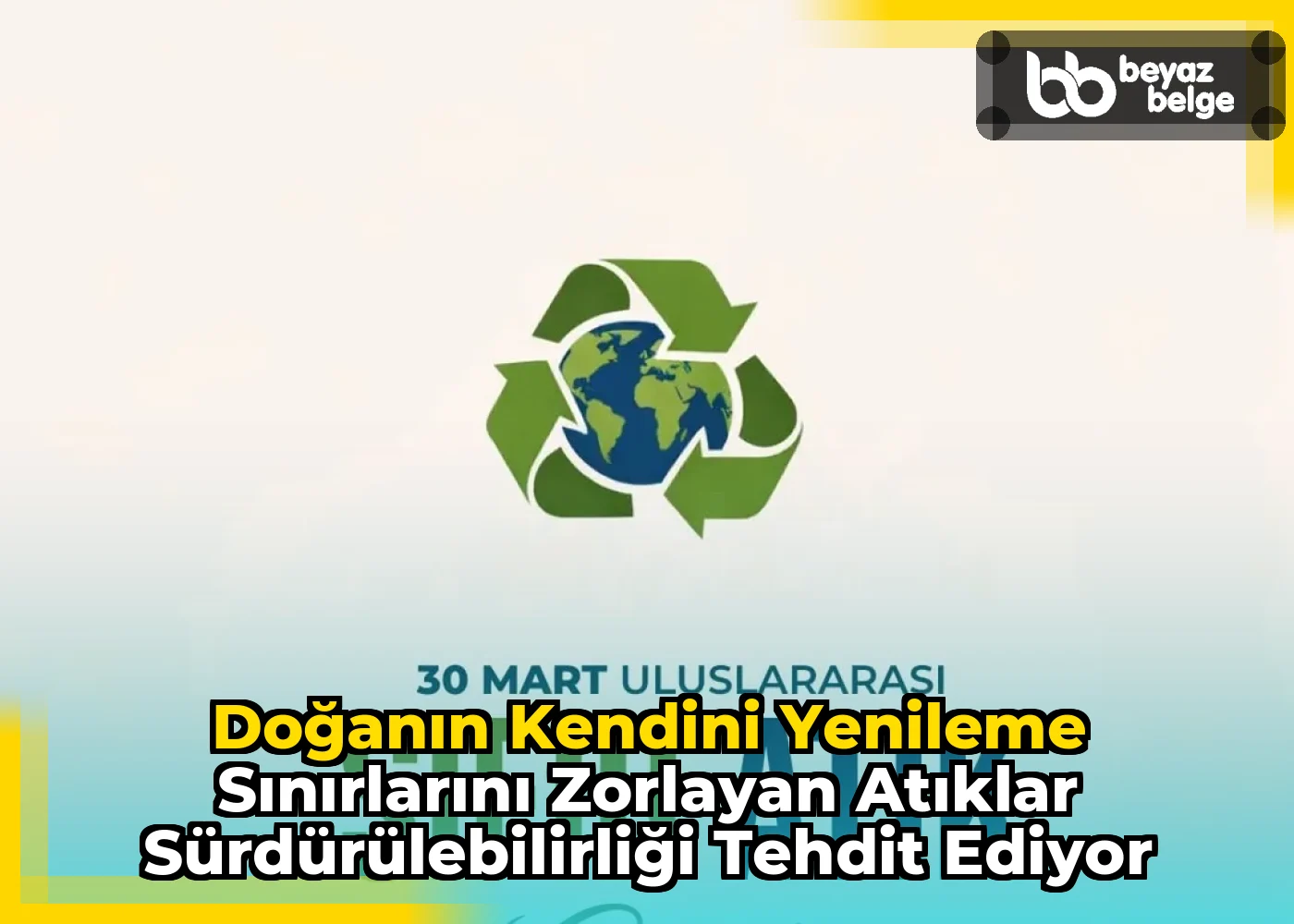 Doğanın Kendini Yenileme Sınırlarını Zorlayan Atıklar Sürdürülebilirliği Tehdit Ediyor