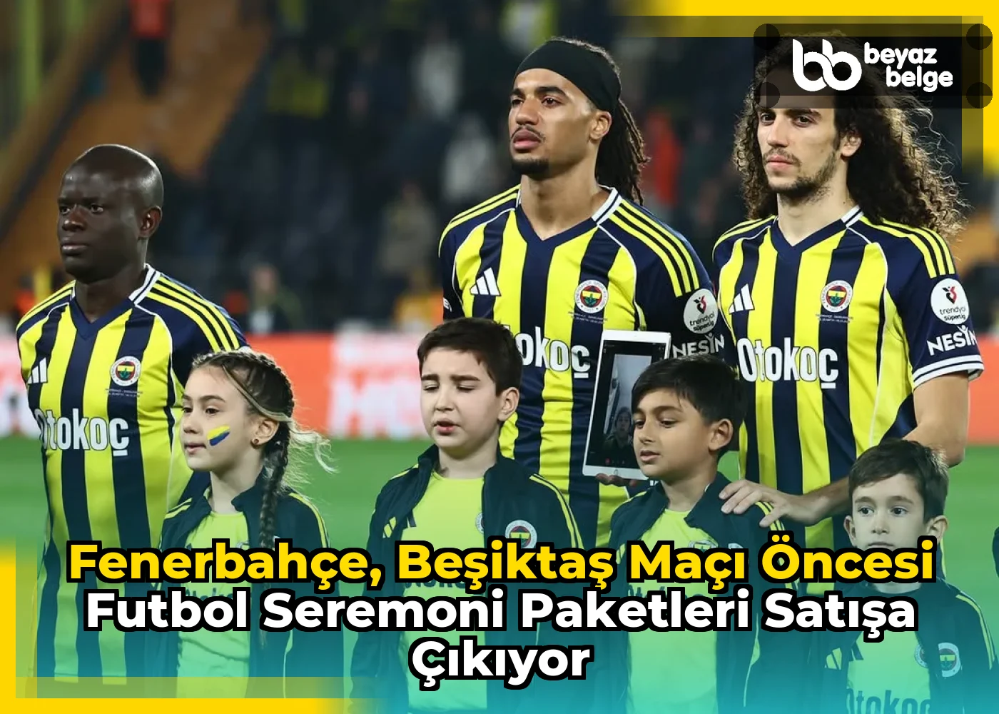Fenerbahçe, Beşiktaş Maçı Öncesi Futbol Seremoni Paketleri Satışa Çıkıyor