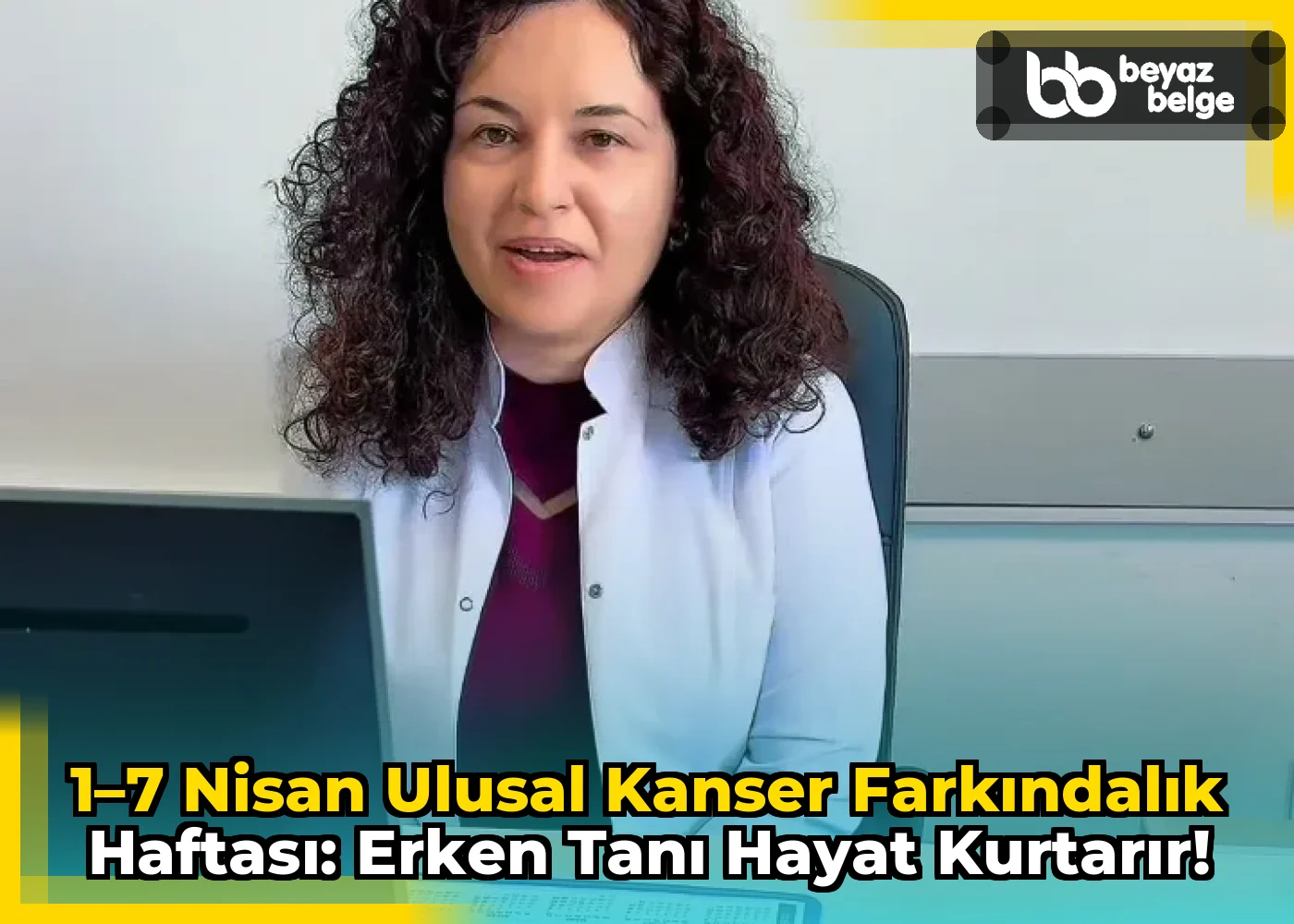 1–7 Nisan Ulusal Kanser Farkındalık Haftası: Erken Tanı Hayat Kurtarır!