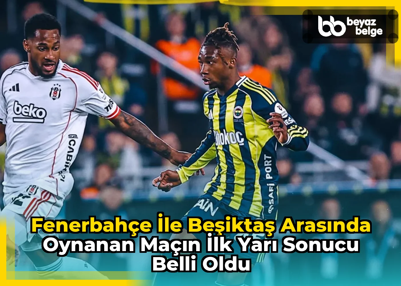 Fenerbahçe ile Beşiktaş Arasında Oynanan Maçın İlk Yarı Sonucu Belli Oldu