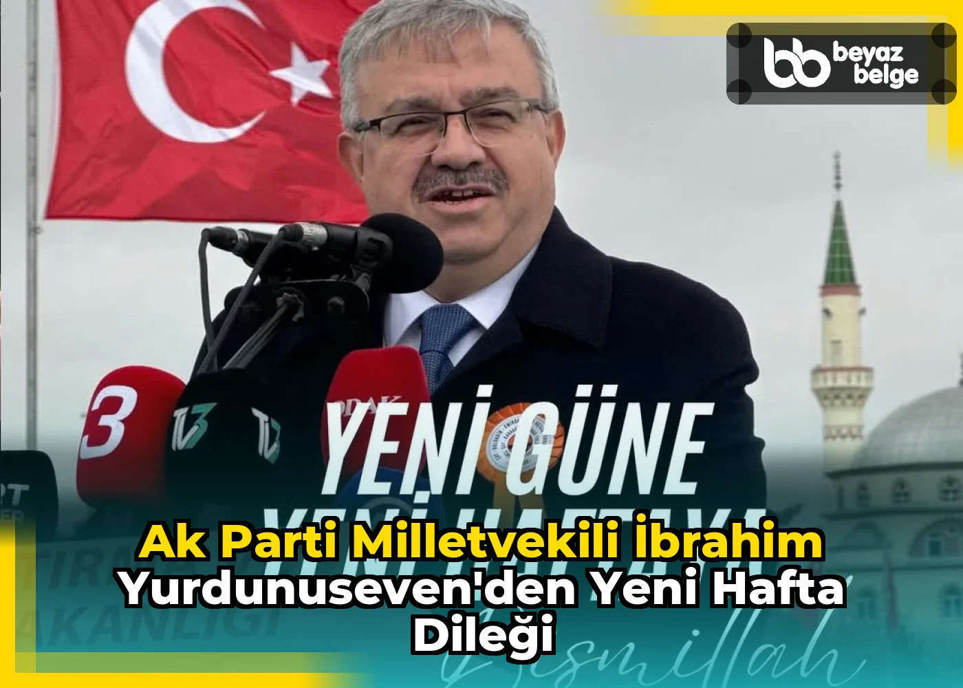 Ak Parti Milletvekili İbrahim Yurdunuseven'den Yeni Hafta Dileği