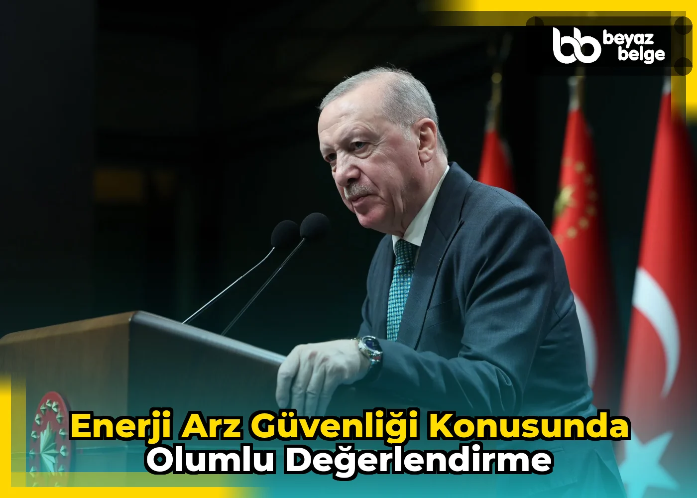 Enerji arz güvenliği konusunda olumlu değerlendirme