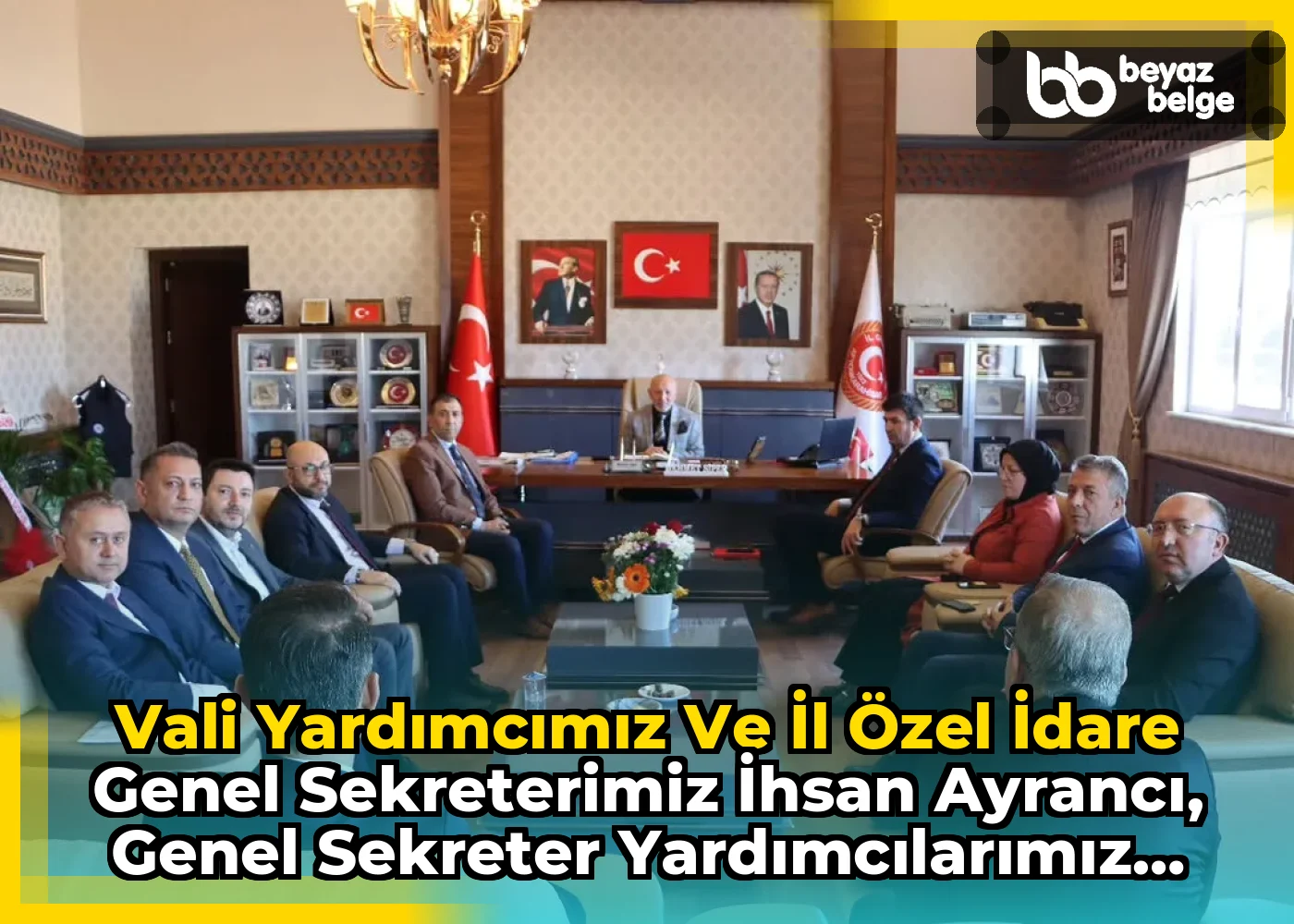 Vali Yardımcımız ve İl Özel İdare Genel Sekreterimiz İhsan Ayrancı, Genel Sekreter Yardımcılarımız ve Daire...