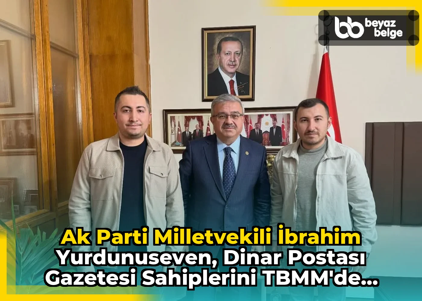 Ak Parti Milletvekili İbrahim Yurdunuseven, Dinar Postası Gazetesi Sahiplerini TBMM'de Ağırladı