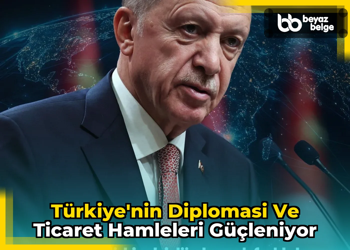 Türkiye'nin Diplomasi ve Ticaret Hamleleri Güçleniyor