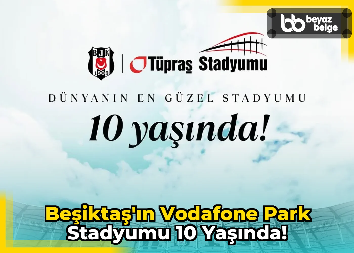 Beşiktaş'ın Vodafone Park Stadyumu 10 Yaşında!