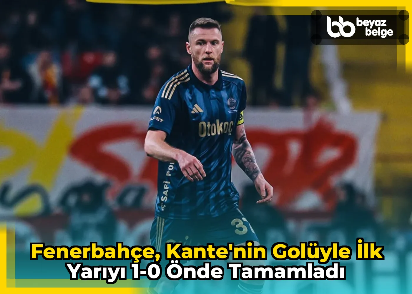 Fenerbahçe, Kante'nin golüyle ilk yarıyı 1-0 önde tamamladı