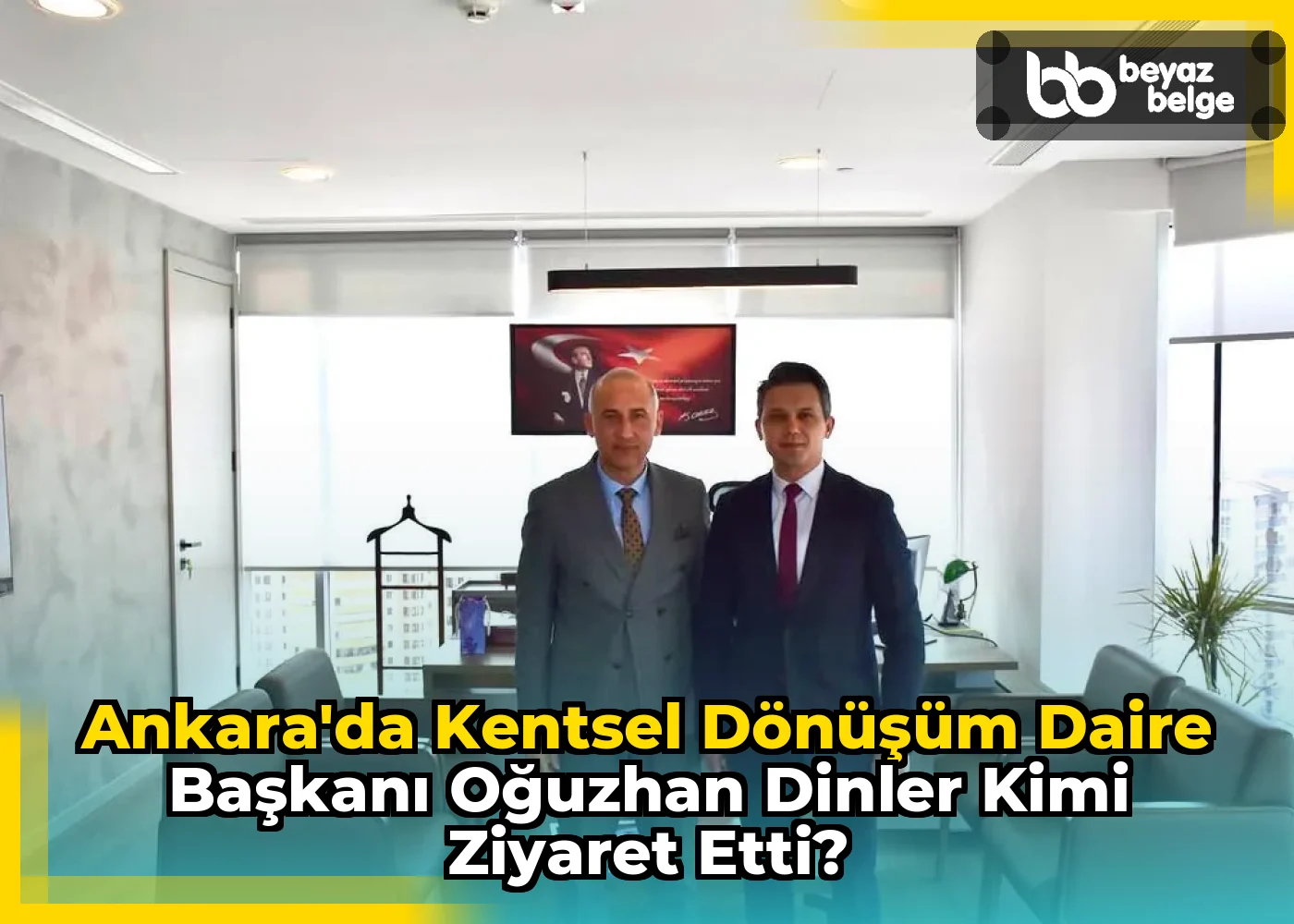 Ankara'da Kentsel Dönüşüm Daire Başkanı Oğuzhan Dinler Kimi Ziyaret Etti?