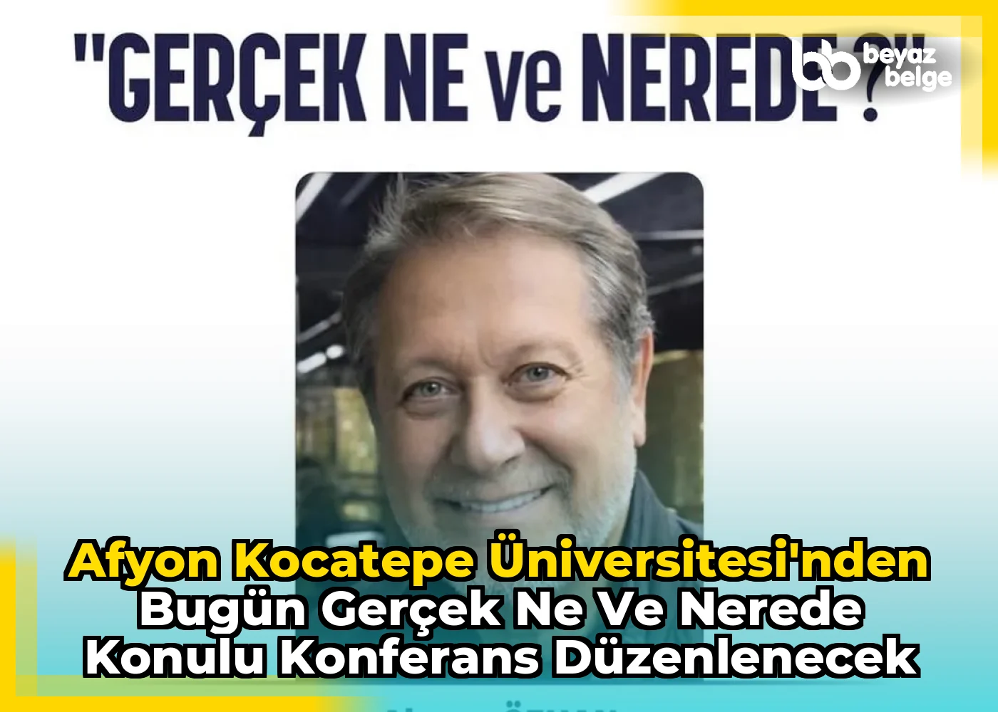 Afyon Kocatepe Üniversitesi'nden Bugün Gerçek Ne ve Nerede Konulu Konferans Düzenlenecek