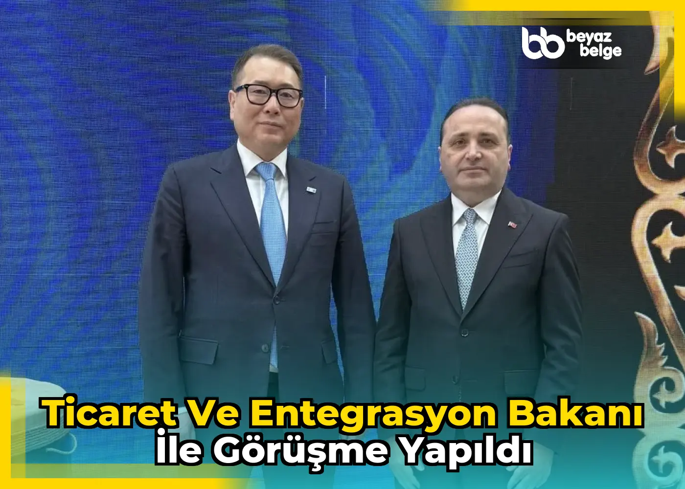 Ticaret ve Entegrasyon Bakanı ile görüşme yapıldı
