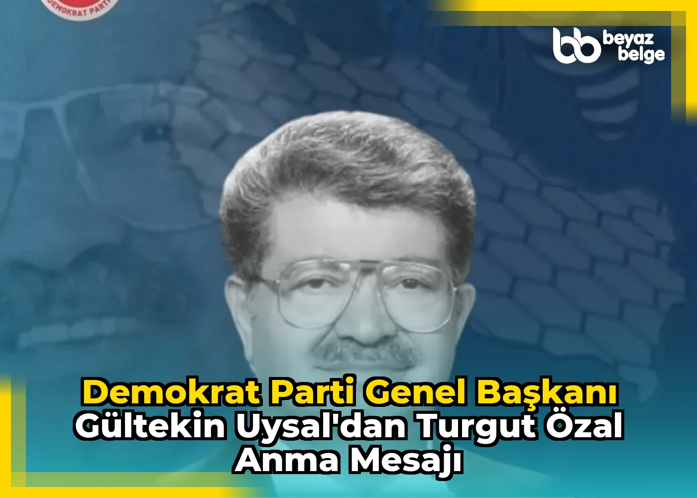 Demokrat Parti Genel Başkanı Gültekin Uysal'dan Turgut Özal Anma Mesajı