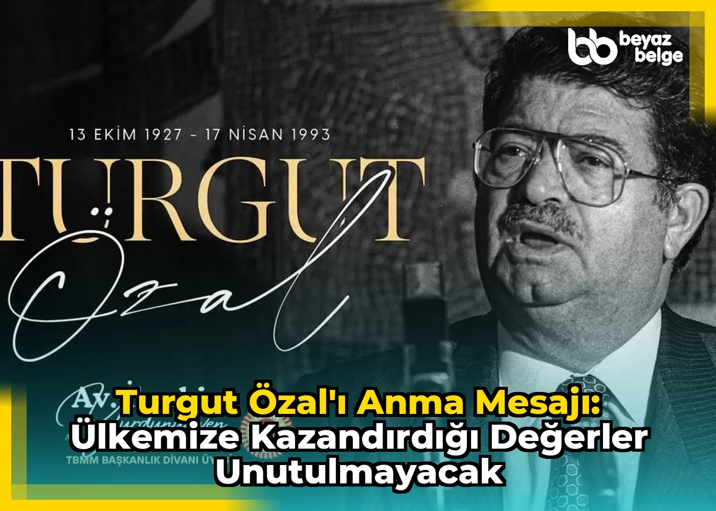 Turgut Özal'ı Anma Mesajı: Ülkemize Kazandırdığı Değerler Unutulmayacak