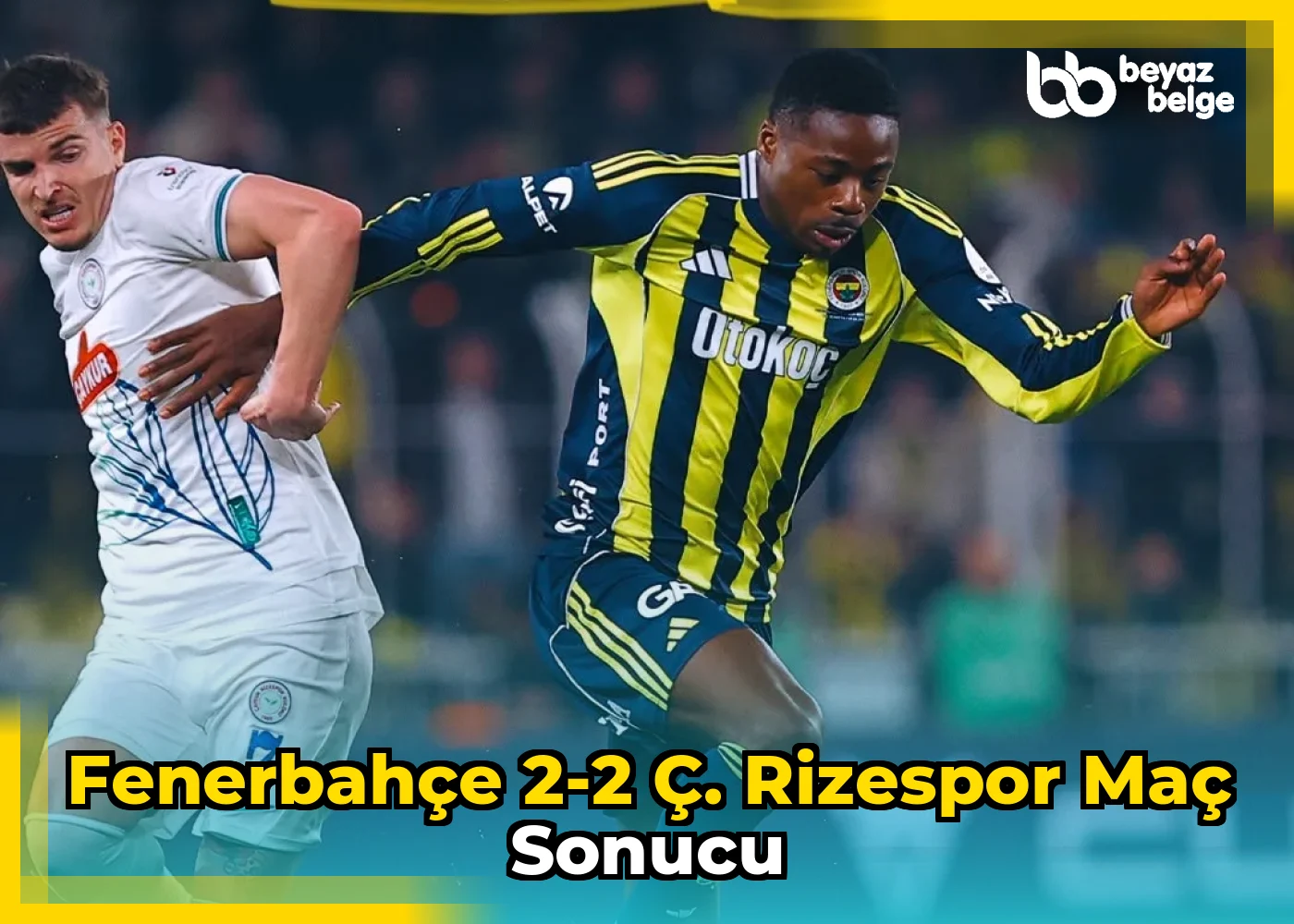 Fenerbahçe 2-2 Ç. Rizespor Maç Sonucu