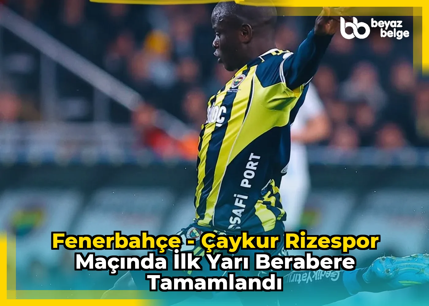 Fenerbahçe - Çaykur Rizespor Maçında İlk Yarı Berabere Tamamlandı