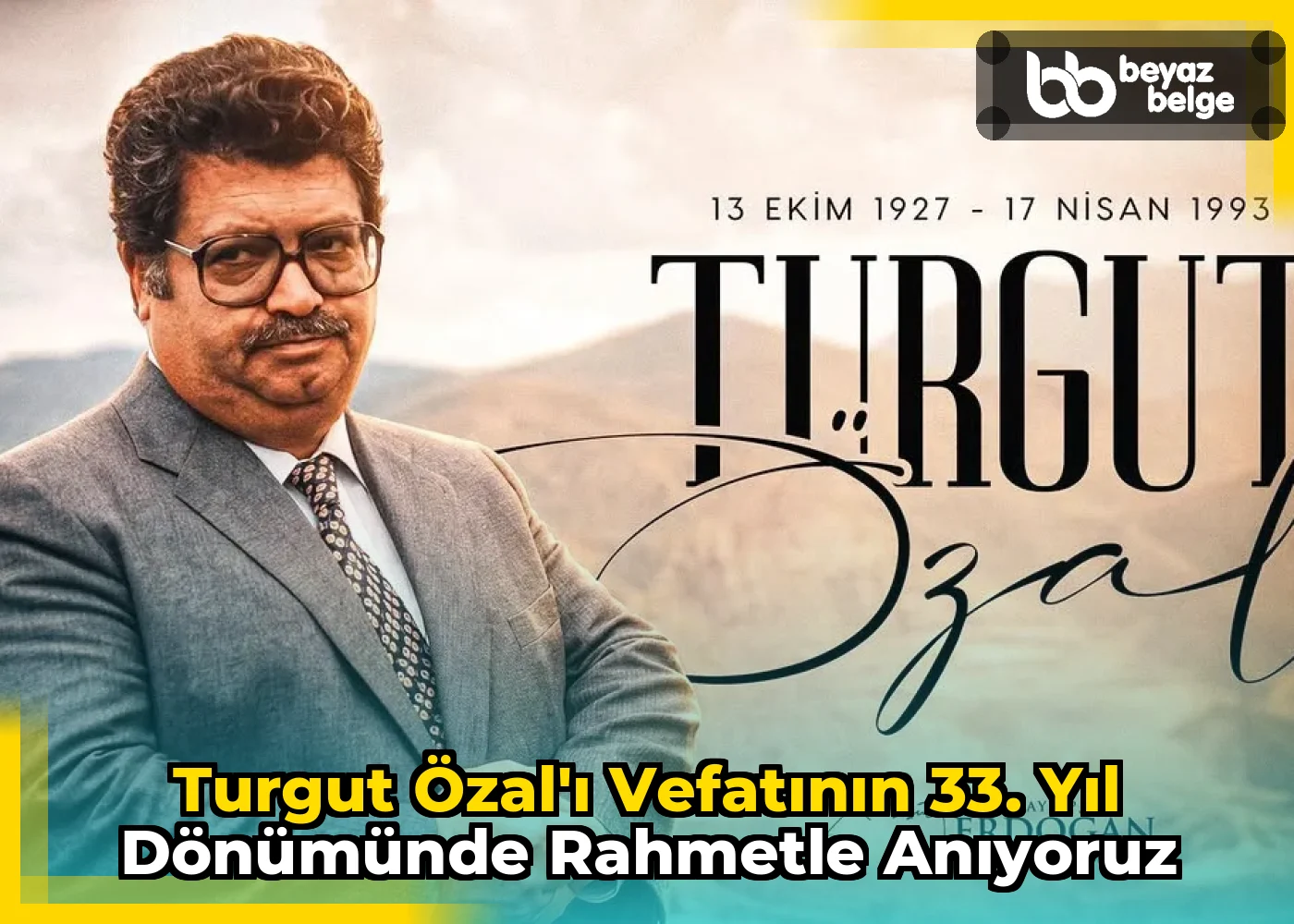 Turgut Özal'ı Vefatının 33. Yıl Dönümünde Rahmetle Anıyoruz