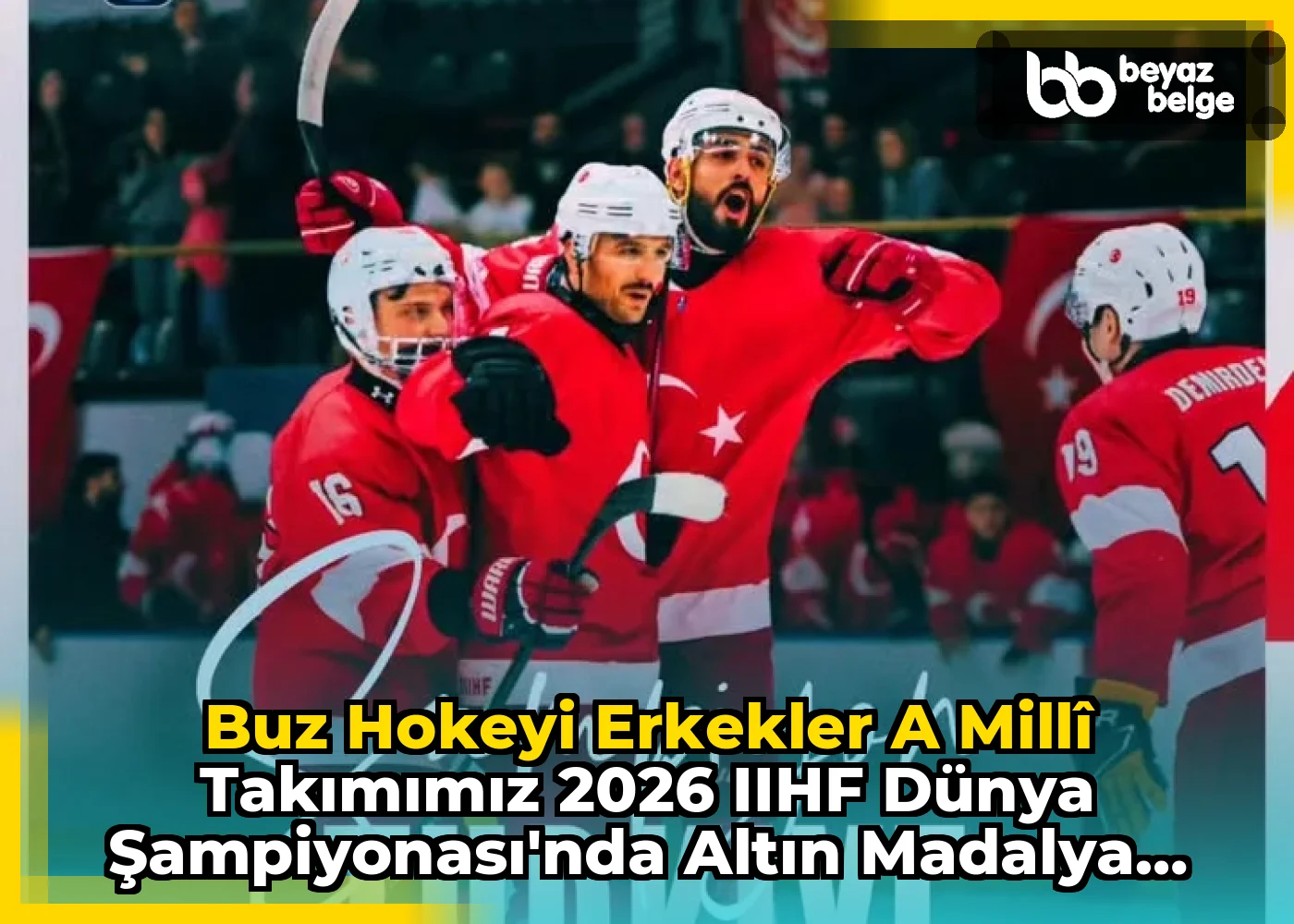 Buz Hokeyi Erkekler A Millî Takımımız 2026 IIHF Dünya Şampiyonası'nda Altın Madalya Kazandı