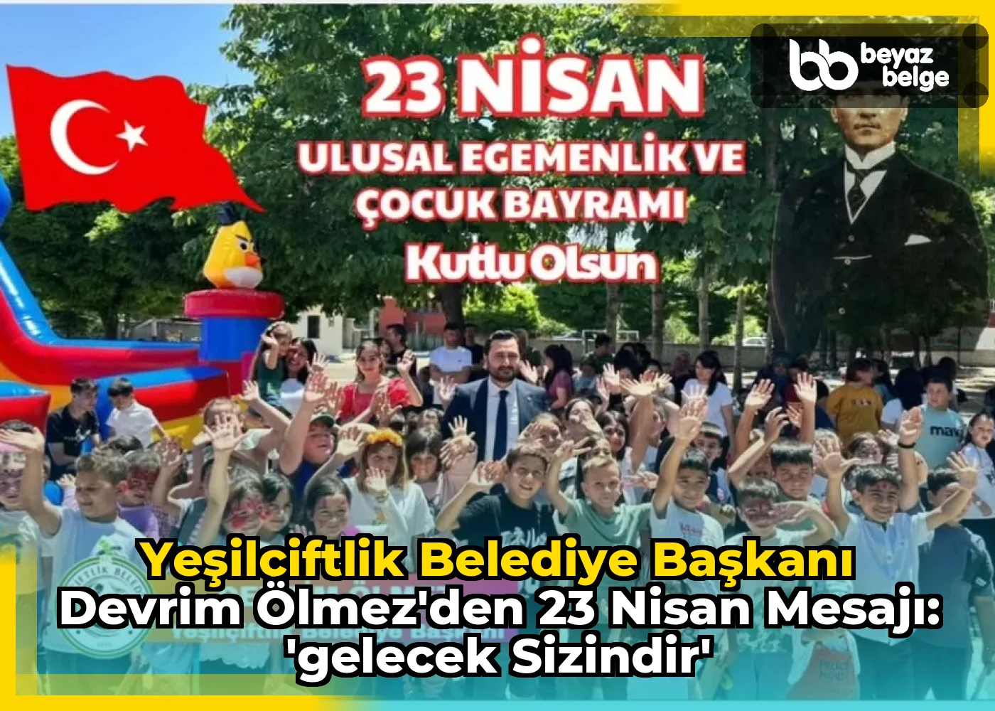 YeşilÇiftlik Belediye Başkanı Devrim Ölmez'den 23 Nisan Mesajı: 'Gelecek Sizindir'