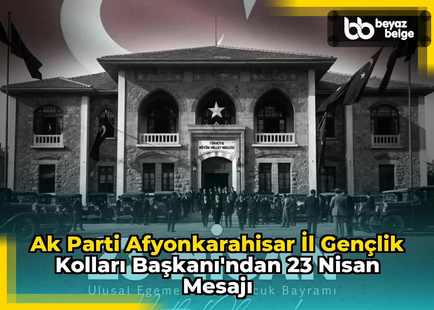Ak Parti Afyonkarahisar İl Gençlik Kolları Başkanı'ndan 23 Nisan Mesajı