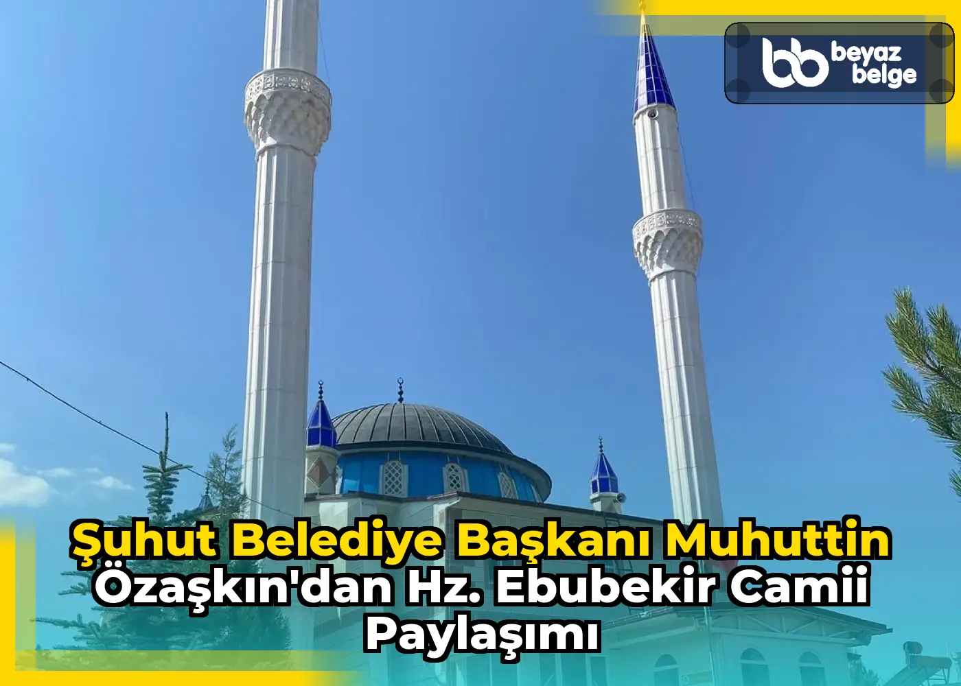 Şuhut Belediye Başkanı Muhuttin Özaşkın'dan Hz. Ebubekir Camii Paylaşımı