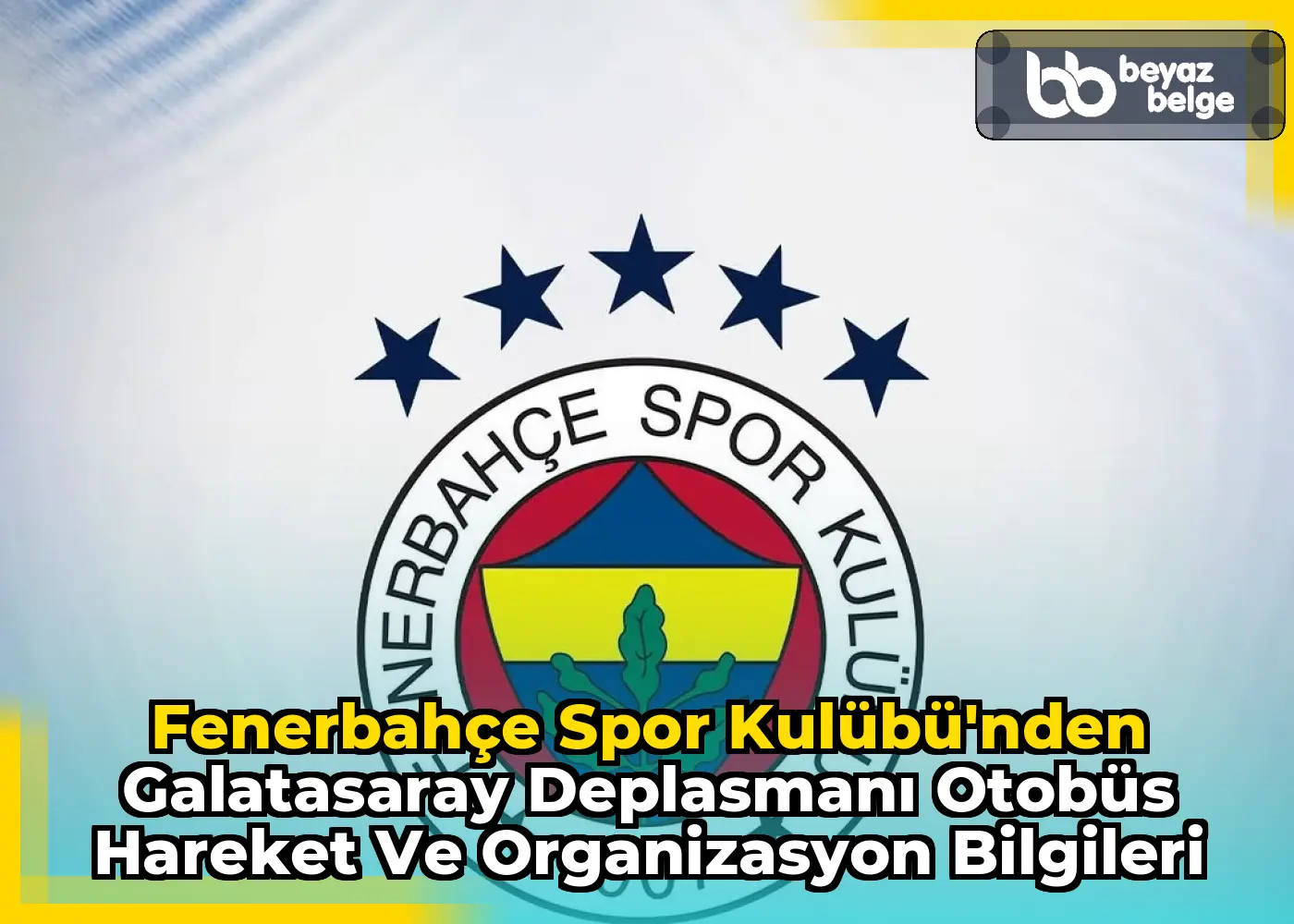 Fenerbahçe Spor Kulübü'nden Galatasaray Deplasmanı Otobüs Hareket ve Organizasyon Bilgileri