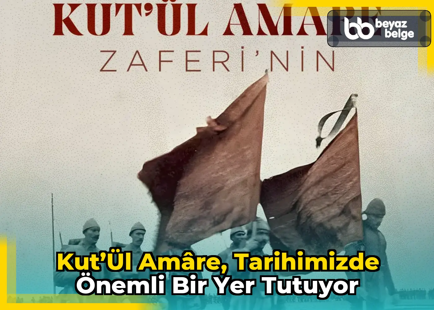 Kut’ül Amâre, tarihimizde önemli bir yer tutuyor