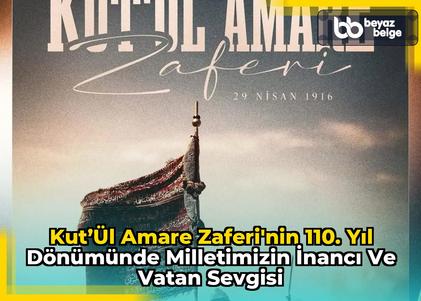 Kut’ül Amare Zaferi'nin 110. Yıl Dönümünde Milletimizin İnancı ve Vatan Sevgisi