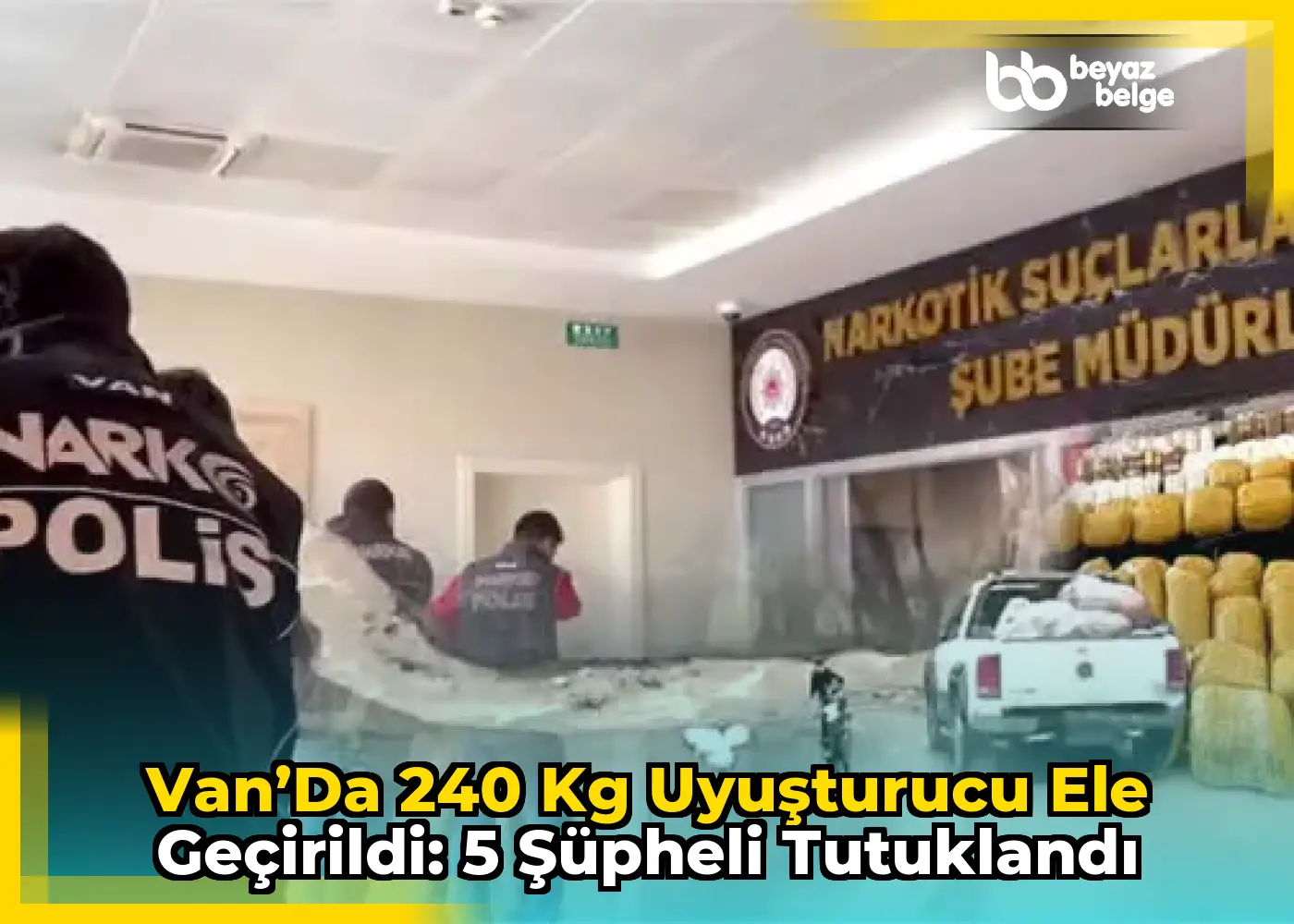 Van’da 240 kg Uyuşturucu Ele Geçirildi: 5 Şüpheli Tutuklandı