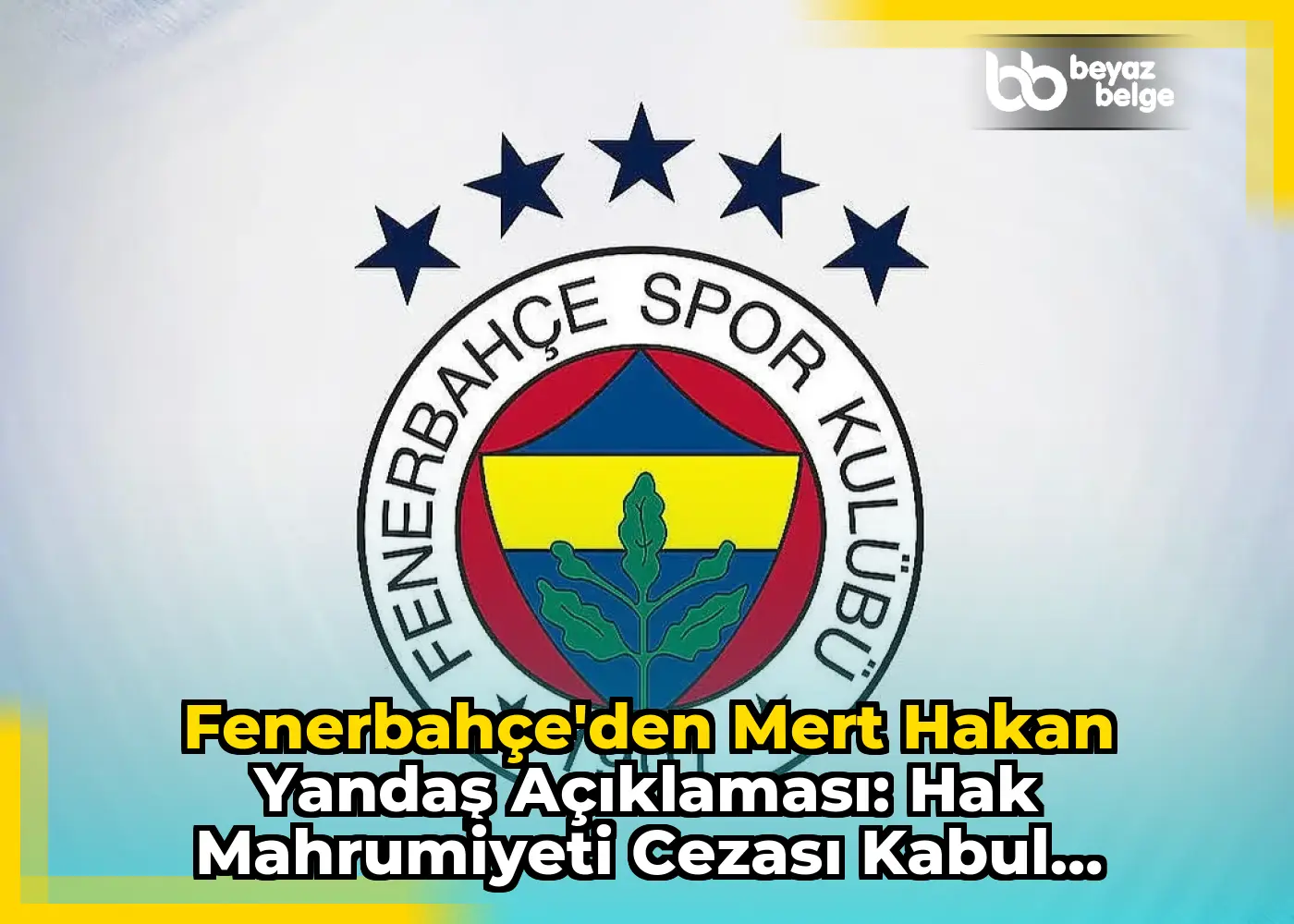 Fenerbahçe'den Mert Hakan Yandaş Açıklaması: Hak Mahrumiyeti Cezası Kabul Edilemez!