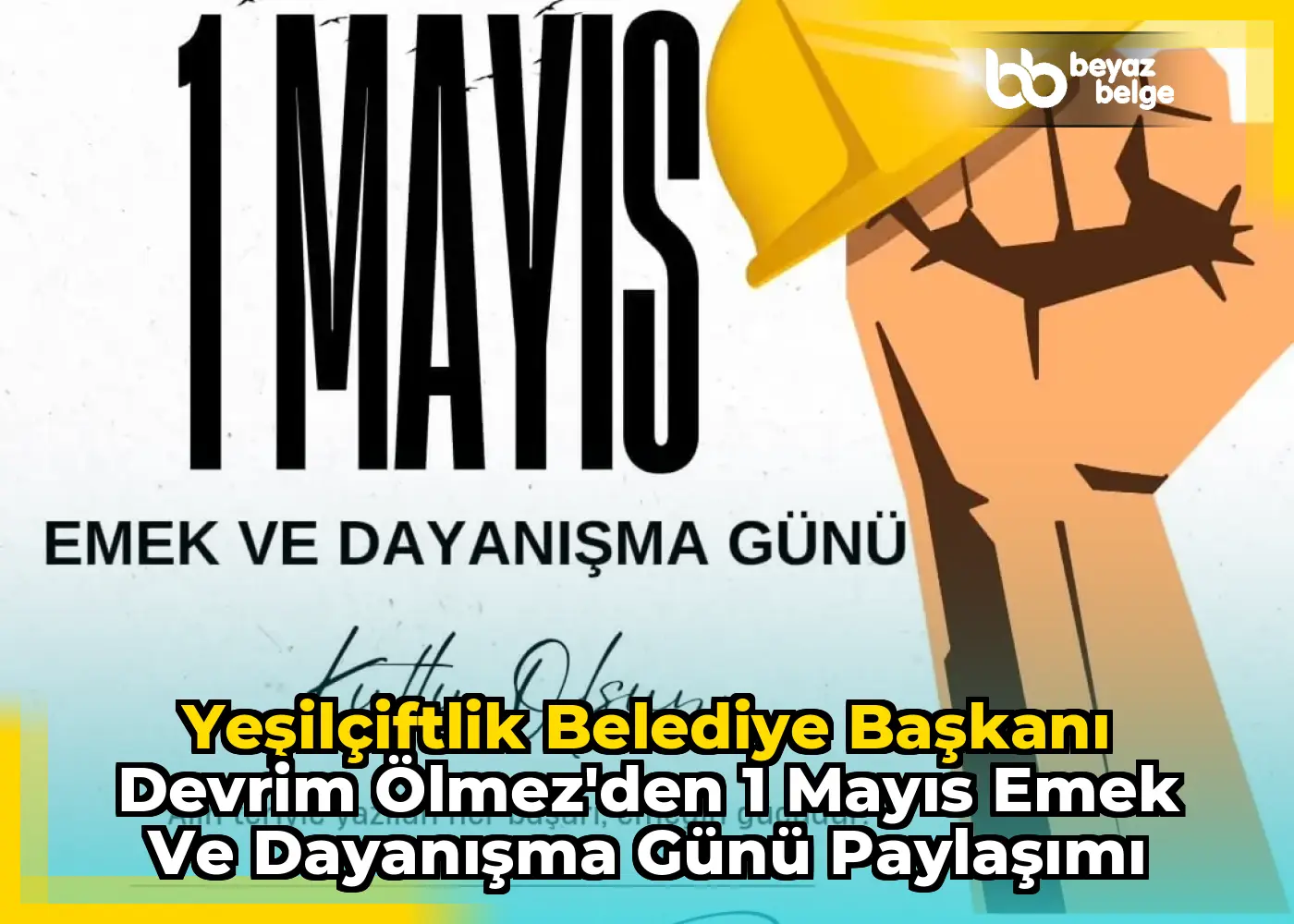 YeşilÇiftlik Belediye Başkanı Devrim Ölmez'den 1 Mayıs Emek ve Dayanışma Günü Paylaşımı