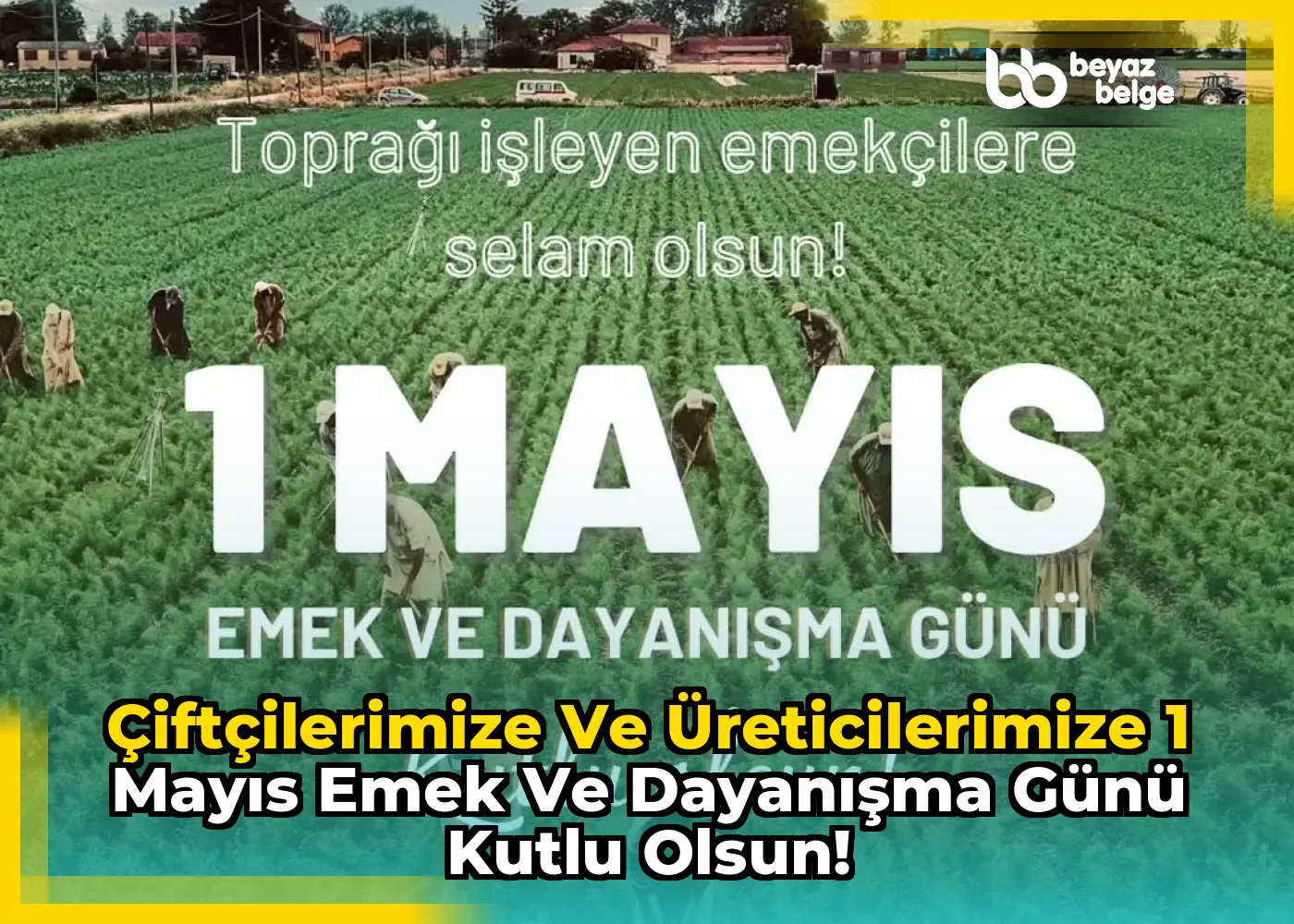 Çiftçilerimize ve Üreticilerimize 1 Mayıs Emek ve Dayanışma Günü Kutlu Olsun!
