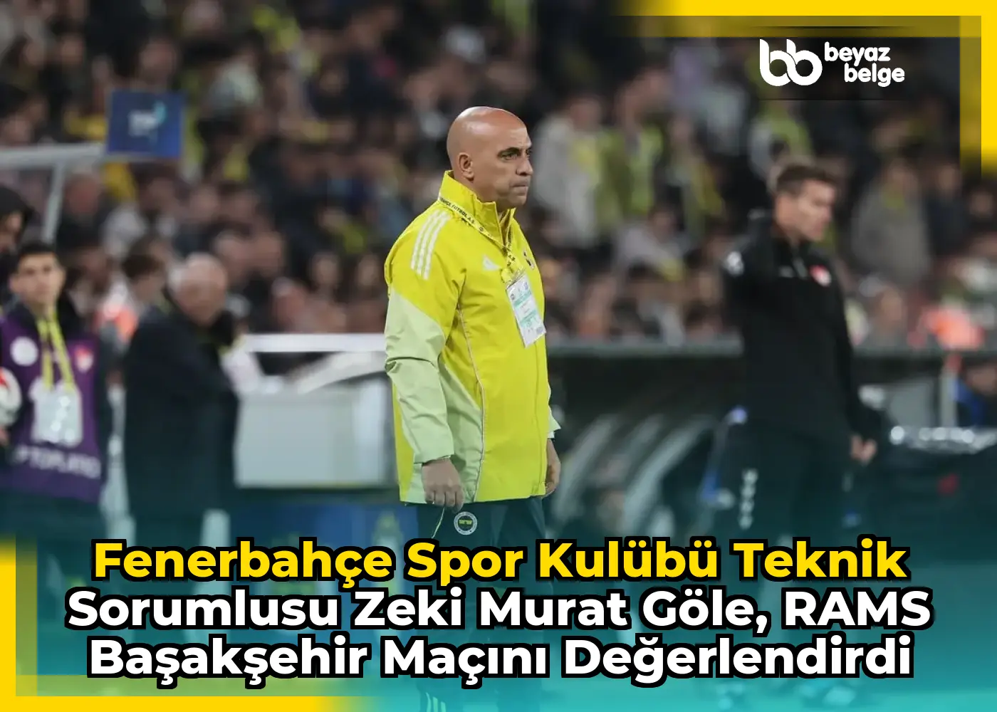 Fenerbahçe Spor Kulübü Teknik Sorumlusu Zeki Murat Göle, RAMS Başakşehir maçını değerlendirdi