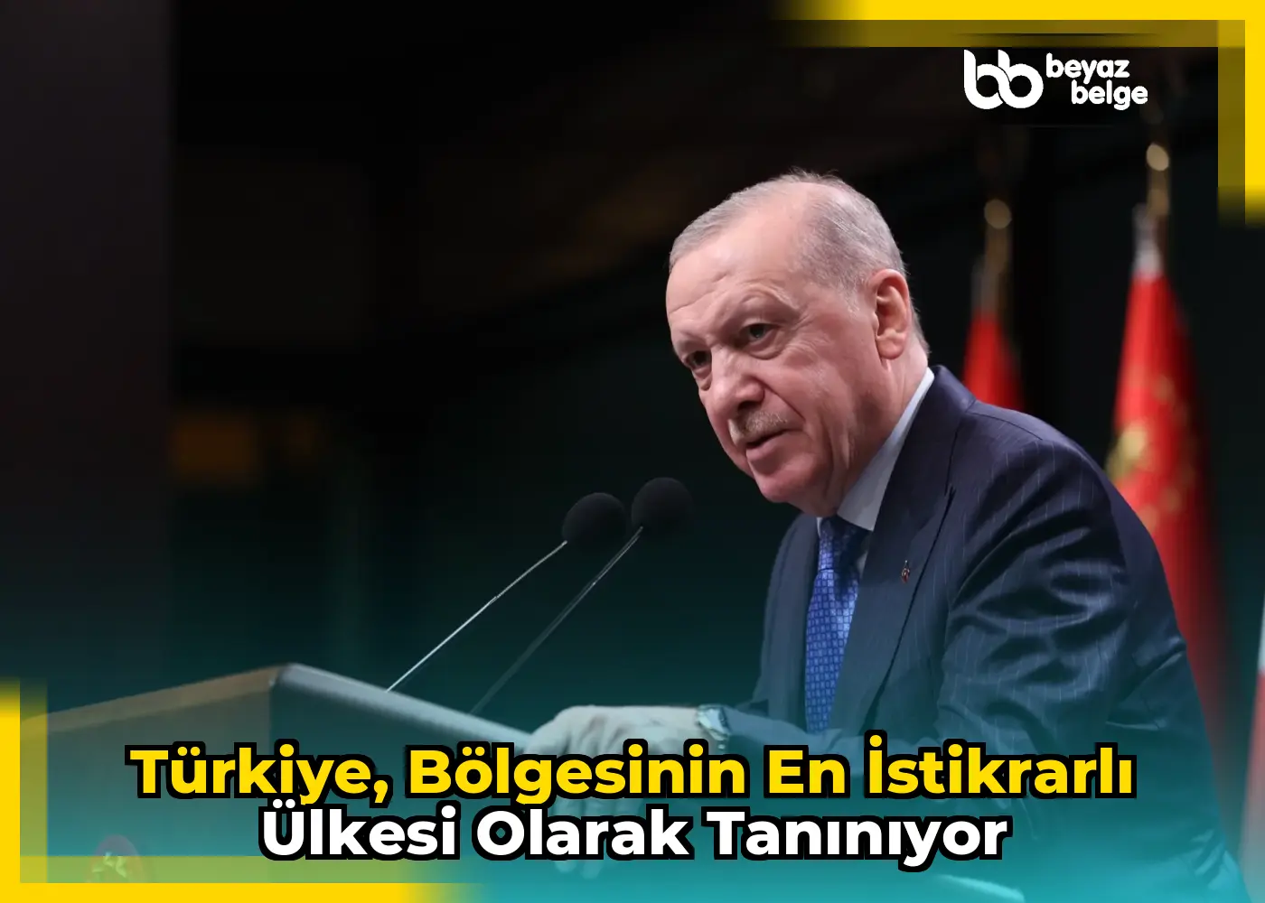 Türkiye, bölgesinin en istikrarlı ülkesi olarak tanınıyor